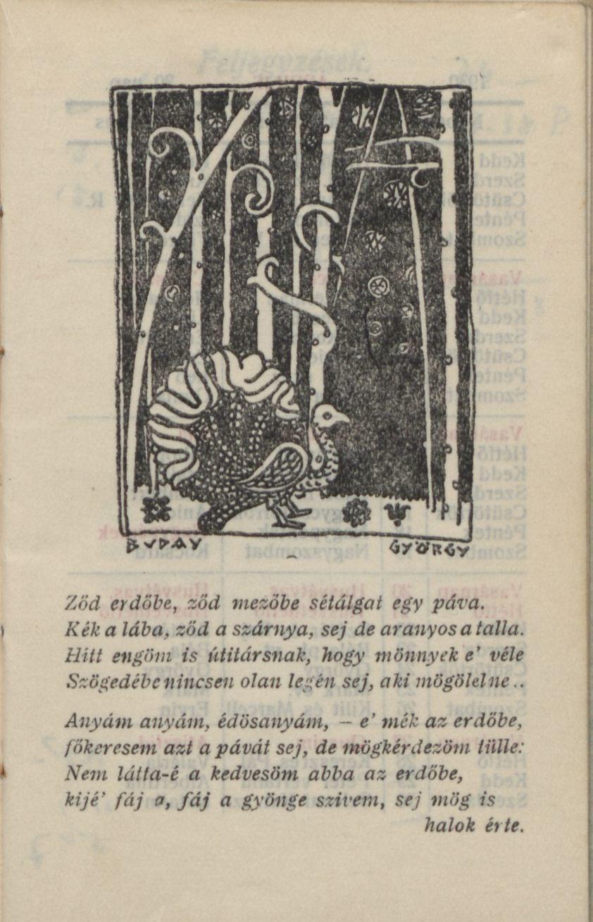 Ződ erdőbe, ződ mezőbe sétálgat egy páva. Kék a lába, ződ a szárnya, sej de aranyos a talla. Hitt engöm is útitársnak, hogy mőnnyek e' véle Szögedébe nincsen olan levéli sej, aki mögölelne.