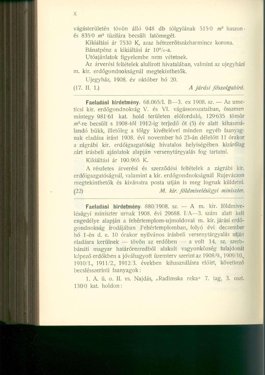 vágásterületén tövön álló 948 db tölgyfának 515-0 m 3 haszon - és 835"0 m 3 tűzifára becsült fatömegét. Kikiáltási ár 7530 K, azaz hétezerötszázharmincz korona. Bánatpénz a kikiáltási ár 10%-a.