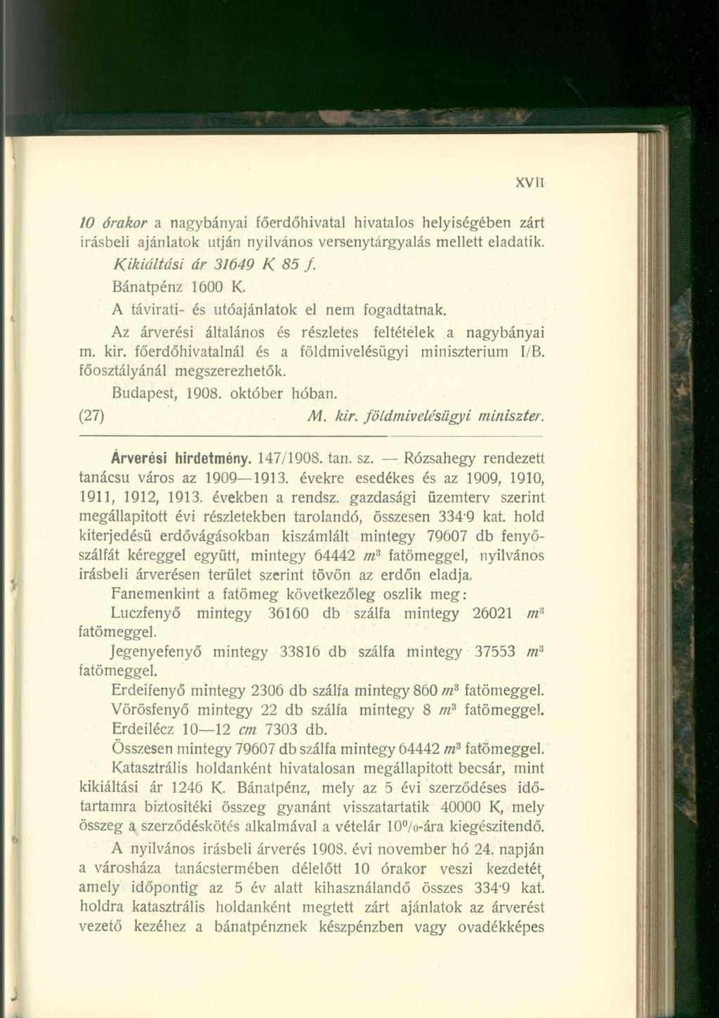 10 órakor a nagybányai főerdőhivatal hivatalos helyiségében zárt írásbeli ajánlatok utján nyilvános versenytárgyalás mellett eladatik. Kikiáltási ár 31649 K 85 f. Bánatpénz 1600 K.