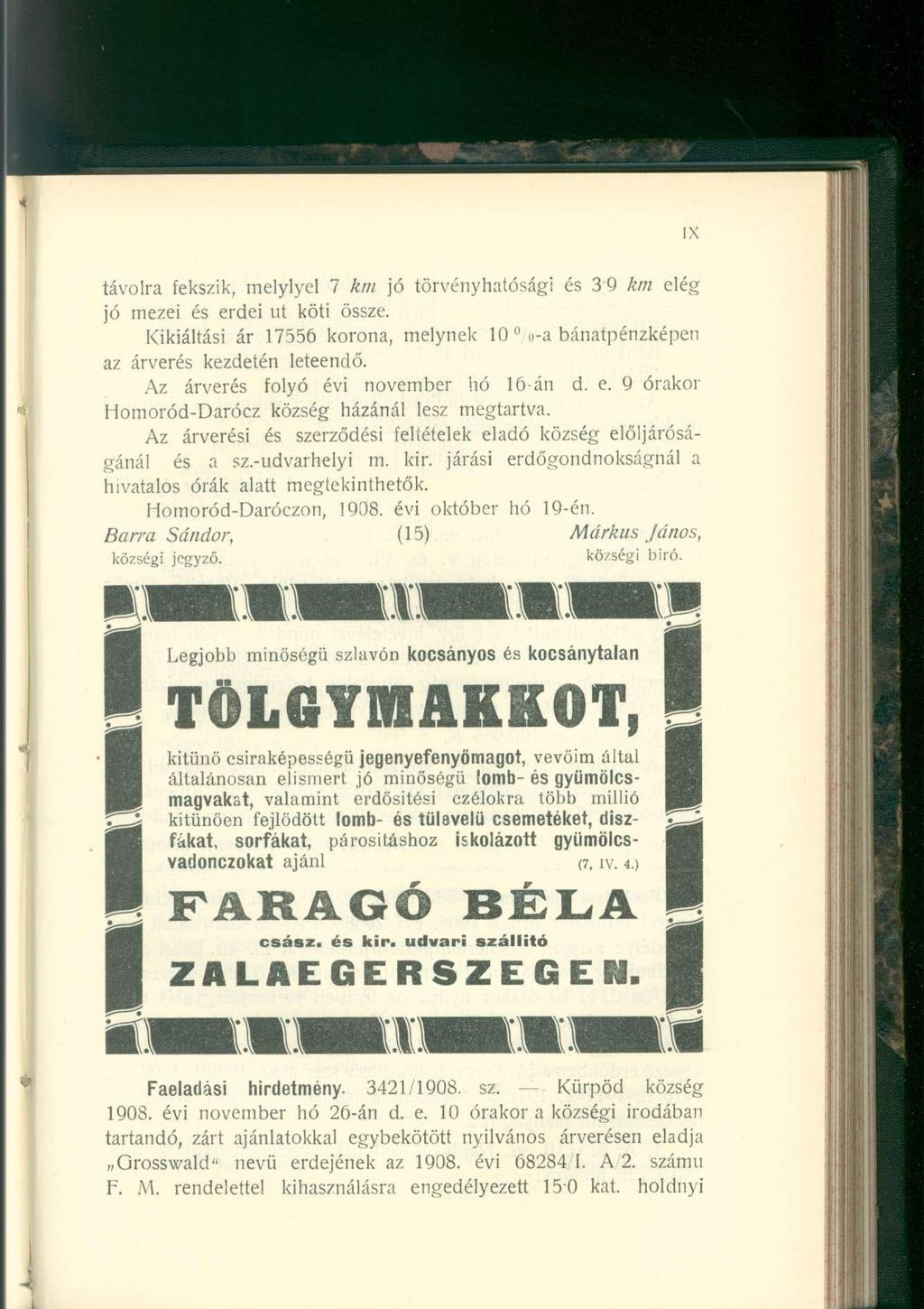 távolra fekszik, melylyel 7 km jó törvényhatósági és 39 km elég jó mezei és erdei ut köti össze. Kikiáltási ár 17556 korona, melynek 10 0 o-a bánatpénzképen az árverés kezdetén leteendő.