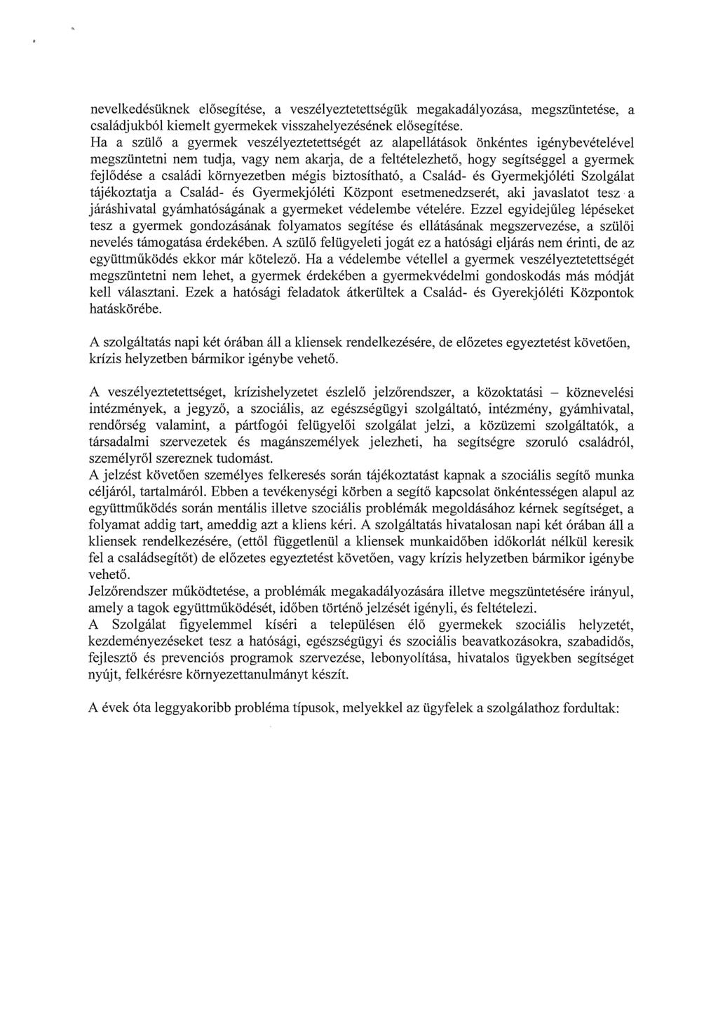 nevelkedésüknek elősegítése, a veszélyeztetettségük megakadályozása, megszüntetése, a családjukból kiemelt gyermekek visszahelyezésének elősegítése.