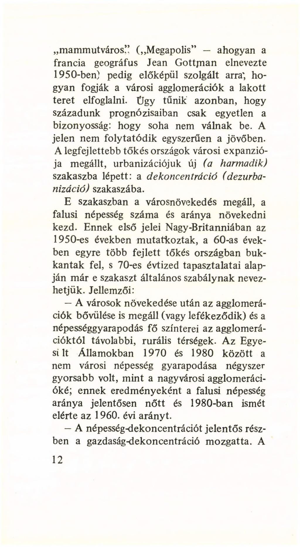 mammutváros ( Megapolis ahogyan a francia geográfus Jean Gottjnan elnevezte 1950-ben) pedig előképül szolgált arra; hogyan fogják a városi agglomerációk a lakott teret elfoglalni.