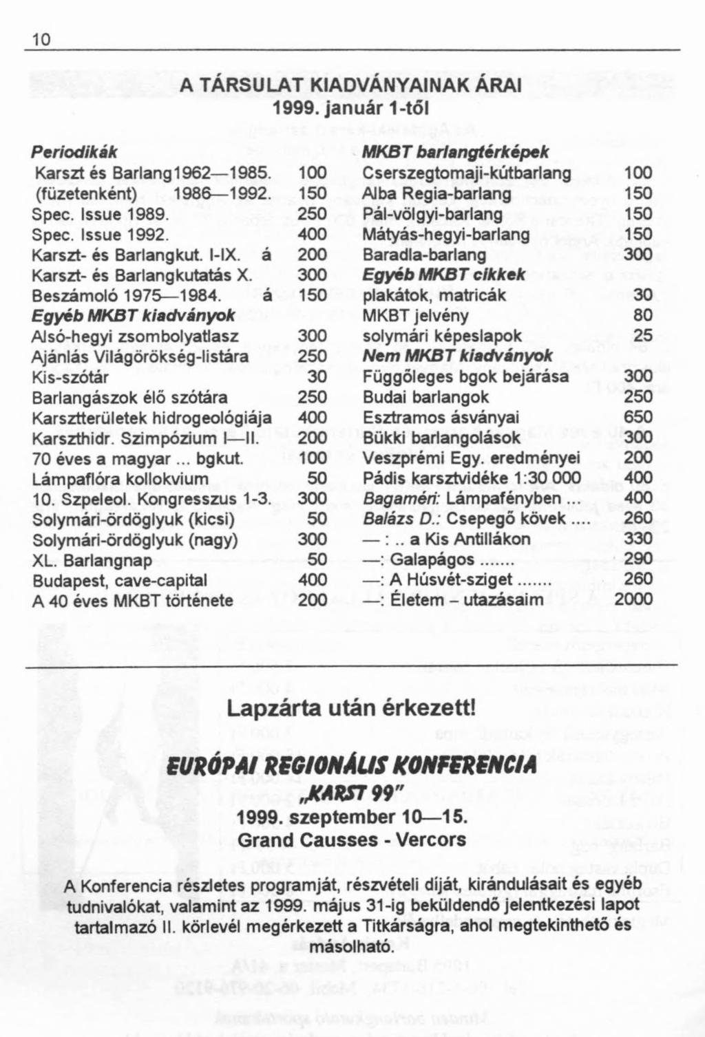 10 A TÁRSULAT KIADVÁNYAINAK ÁRAI 1999. január 1-től Periodikák barlangtérképek Karszt és Barlang 1962 1985. 100 Cserszegtomaji-kútbarlang 100 (füzetenként) 1986 1992. 150 Álba Regia-barlang 150 Spec.