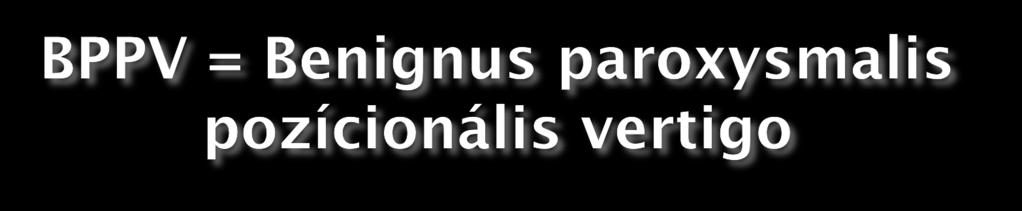 Rendkívül gyakori (idős kor, trauma után, osteoporosis, neuronitis után, Ménière vagy migrén mellett) Otoconiumok leválása