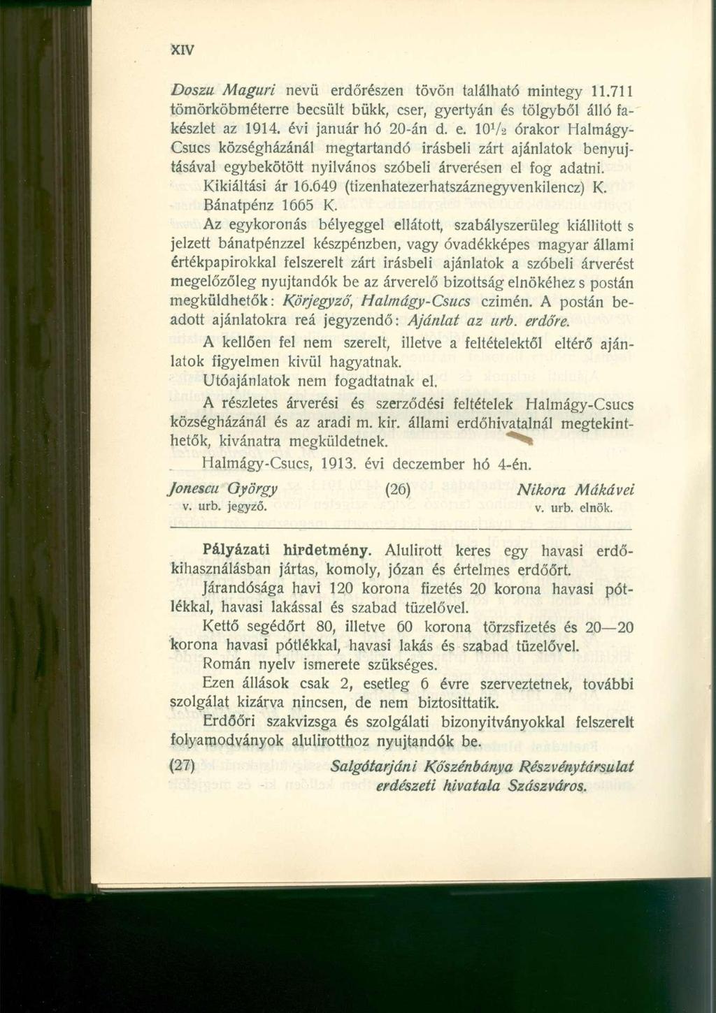 Doszu Maguri nevü erdőrészen tövön található mintegy 11.711 tömörköbméterre becsült bükk, cser, gyertyán és tölgyből álló fakészlet az 1914. évi január hó 20-án d. e. 107a órakor Halmágy- Csucs községházánál megtartandó Írásbeli zárt ajánlatok benyújtásával egybekötött nyilvános szóbeli árverésen el fog adatni.