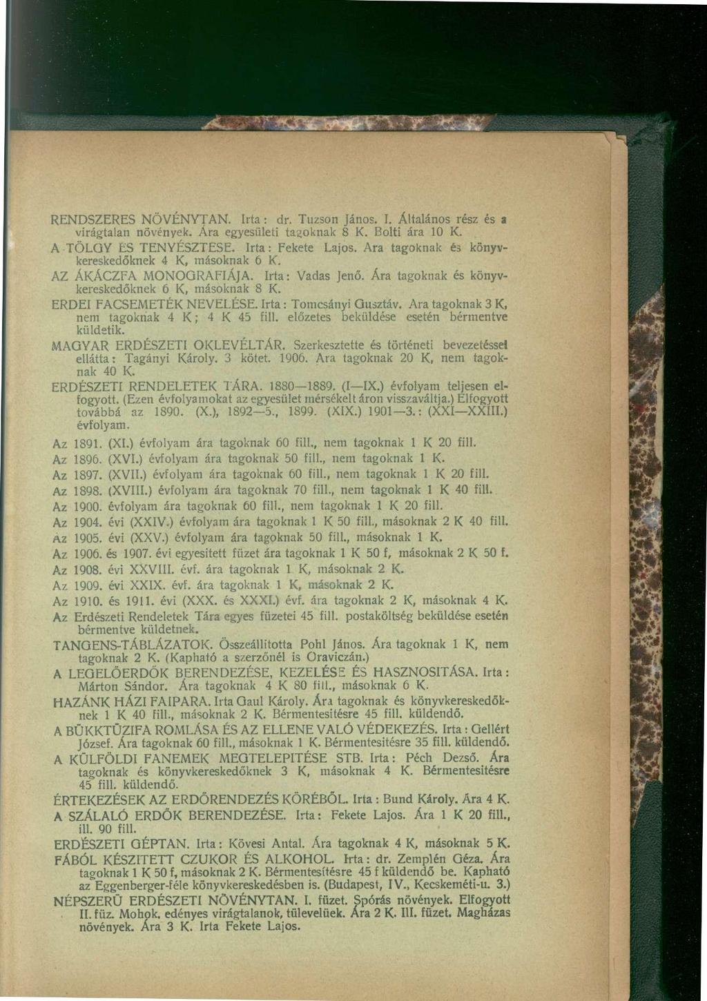 RENDSZERES NÖVÉNYTAN. Irta: dr. Tuzson János. I. Általános rész és a virágtalan növények. Ára egyesületi tagoknak 8 K. Bolti ára 10 K. A TÖLGY ES TENYÉSZTÉSE. Irta: Fekete Lajos.