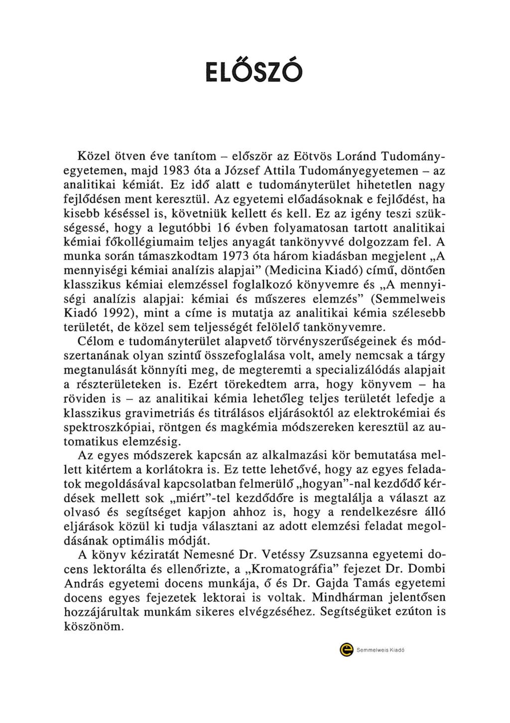 ELŐSZÓ Közel ötven éve tanítom - először az Eötvös Loránd Tudományegyetemen, majd 1983 óta a József Attila Tudományegyetemen - az analitikai kémiát.