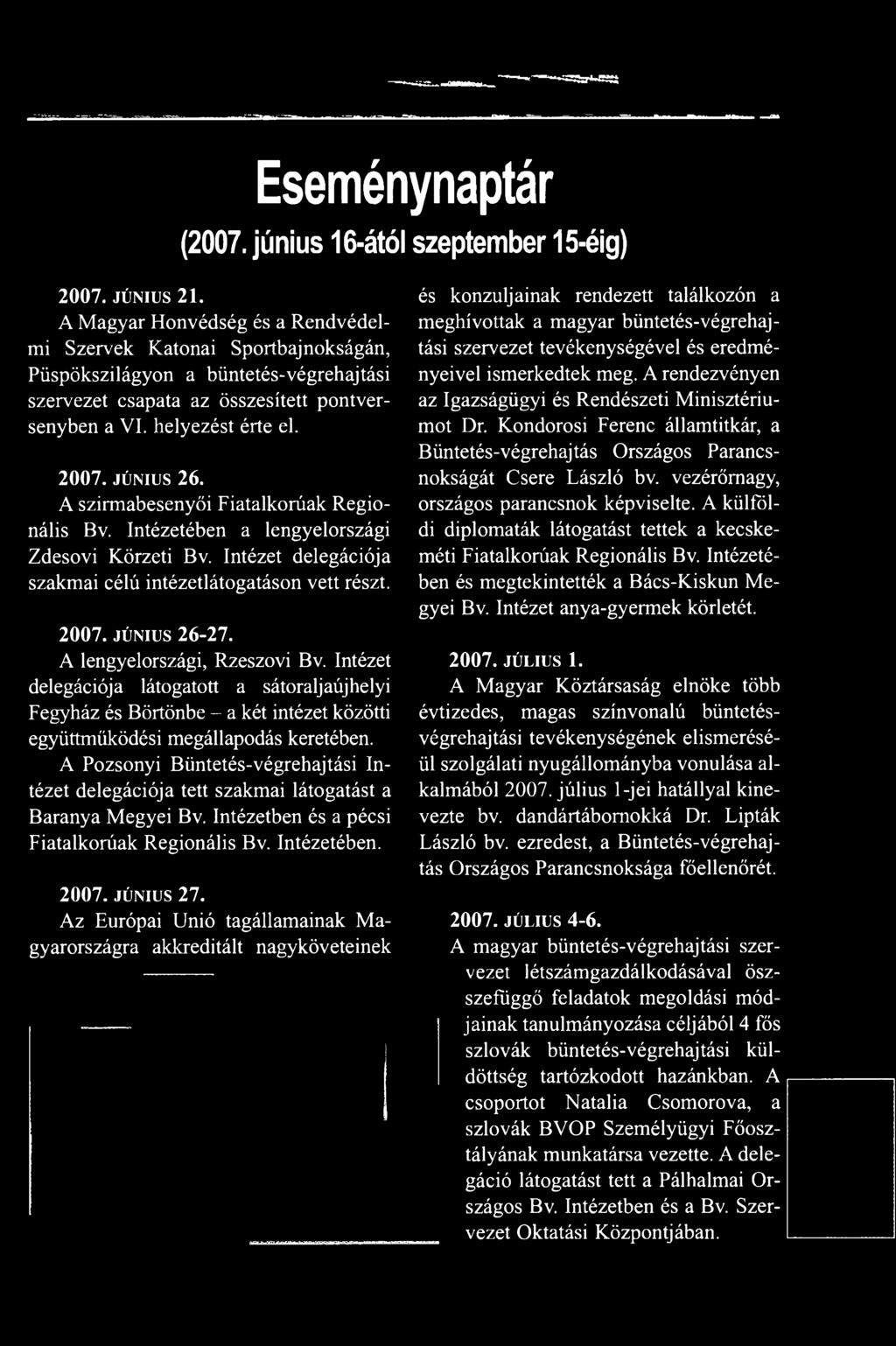 A Pozsonyi Büntetés-végrehajtási Intézet delegációja tett szakmai látogatást a Baranya Megyei Bv. Intézetben és a pécsi Fiatalkorúak Regionális Bv. Intézetében. 2007. j ú n iu s 27.