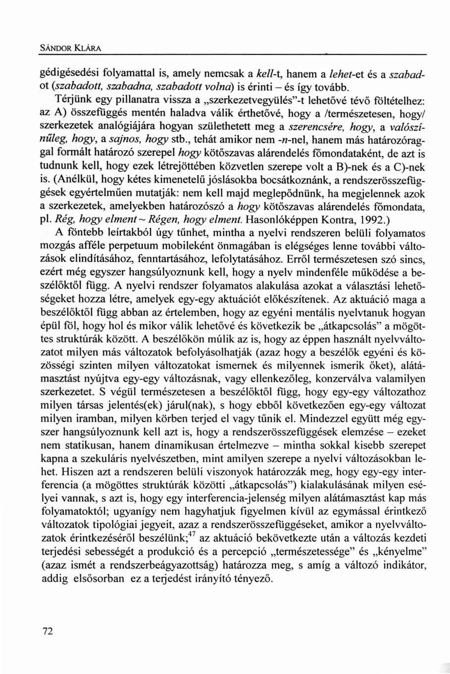 SÁNDOR KLÁRA gédigésedési folyamattal is, amely nemcsak a kell-t, hanem a lehet-et és a szabadot (szabadott, szabadna, szabadott volna) is érinti - és így tovább.