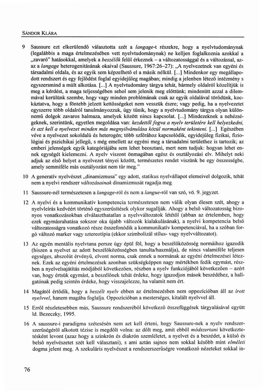 SÁNDOR KLÁRA 9 Saussure ezt elkerülendő választotta szét a langage-t részekre, hogy anyelvtudománynak (legalábbis a maga értelmezésében vett nyelvtudománynak) ne kelljen foglalkoznia azokkal a