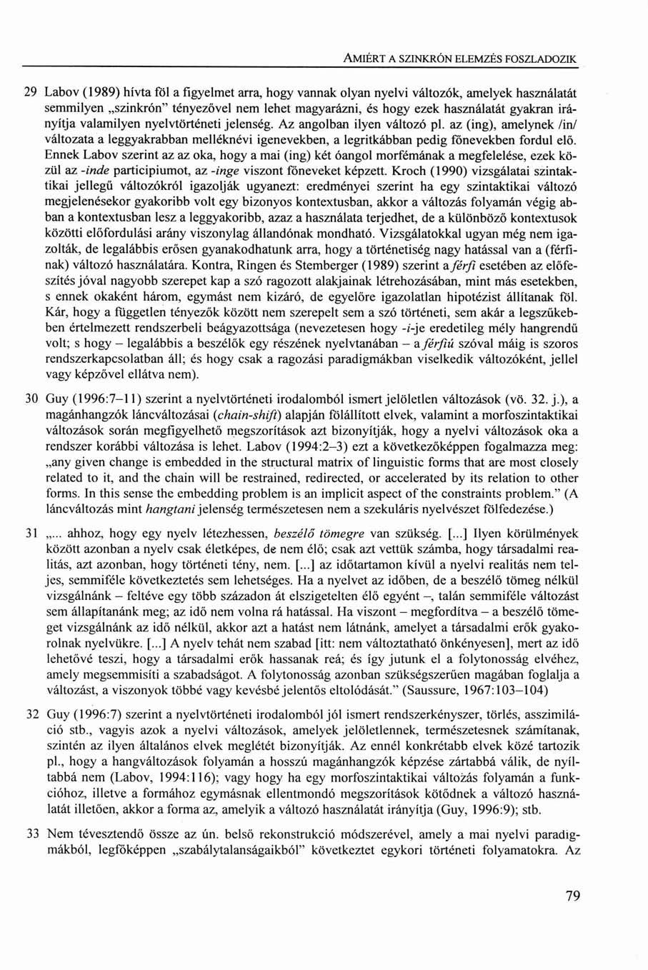 AMIÉRT A SZINKRÓN ELEMZÉS FOSZLADOZIK 29 Labov (1989) hívta föl a figyelmet arra, hogy vannak olyan nyelvi változók, amelyek használatát semmilyen "szinkrón" tényezővel nem lehet magyarázni, és hogy