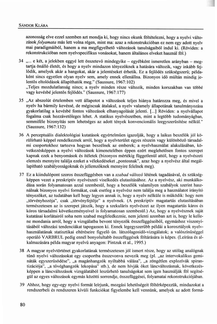 SÁNDOR KLÁRA azonosság elve ezzel szemben azt mondja ki, hogy nincs okunk föltételezni, hogy a nyelvi változásokfolyamata más lett volna régen, mint ma: azaz a rekonstrukcióban ez nem egy adott nyelv