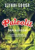 KÖNYVEK Szendi Gábor: Paleolit táplálkozás A hosszú élet titka táplálkozási szokásainkban keresendõ!