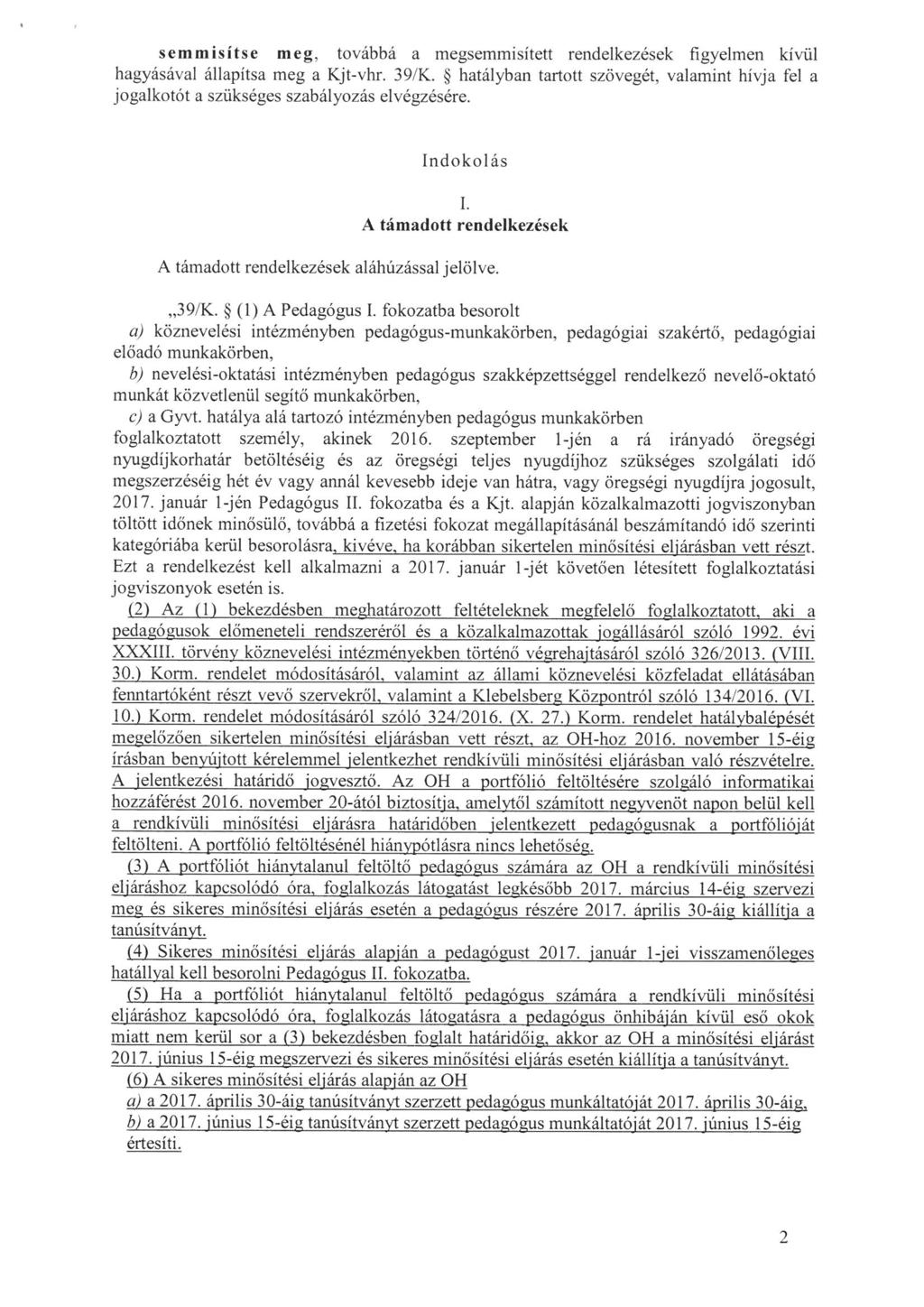 semmisitse meg, továbbá a megsemmisitett rendelkezések figyelmen kivül hagyásával állapítsa meg a Kjt-vhr. 39/K.