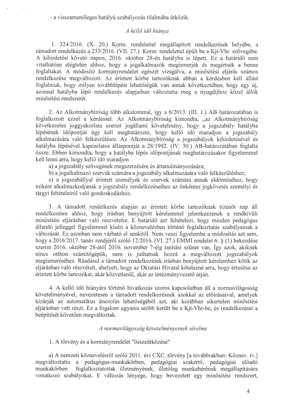 - a visszamenőleges hatályú szabályozás tilalmába ütközik. A kellő ido hiánya 1. 324/2016. (X. 20. ) Korm. rendelettel megállapított rendelkezések helyébe, a támadott rendelkezés a 235/2016. (VII. 27.