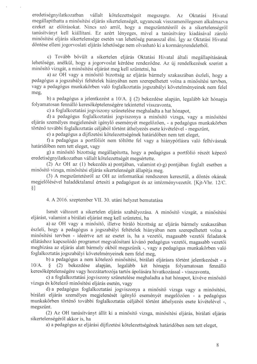 eredetiségnyilatkozatban vállalt kötelezettségeit megszegte. Az Oktatási Hivatal megállapíthatta a minősitési eljárás sikertelenségét, ugyancsak visszamenőlegesen alkalmazva ezeket az előírásokat.