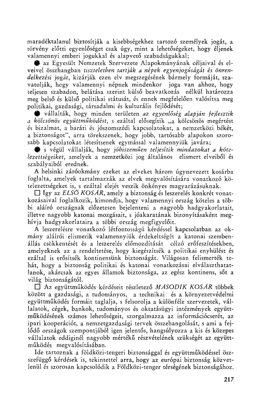 maradéktalanul biztosítják a kisebbségekhez tartozó személyek jogát, a törvény előtti egyenlőséget csak úgy, mint a lehetőségeket, hogy éljenek valamennyi emberi jogukkal és alapvető szabadságukkal;