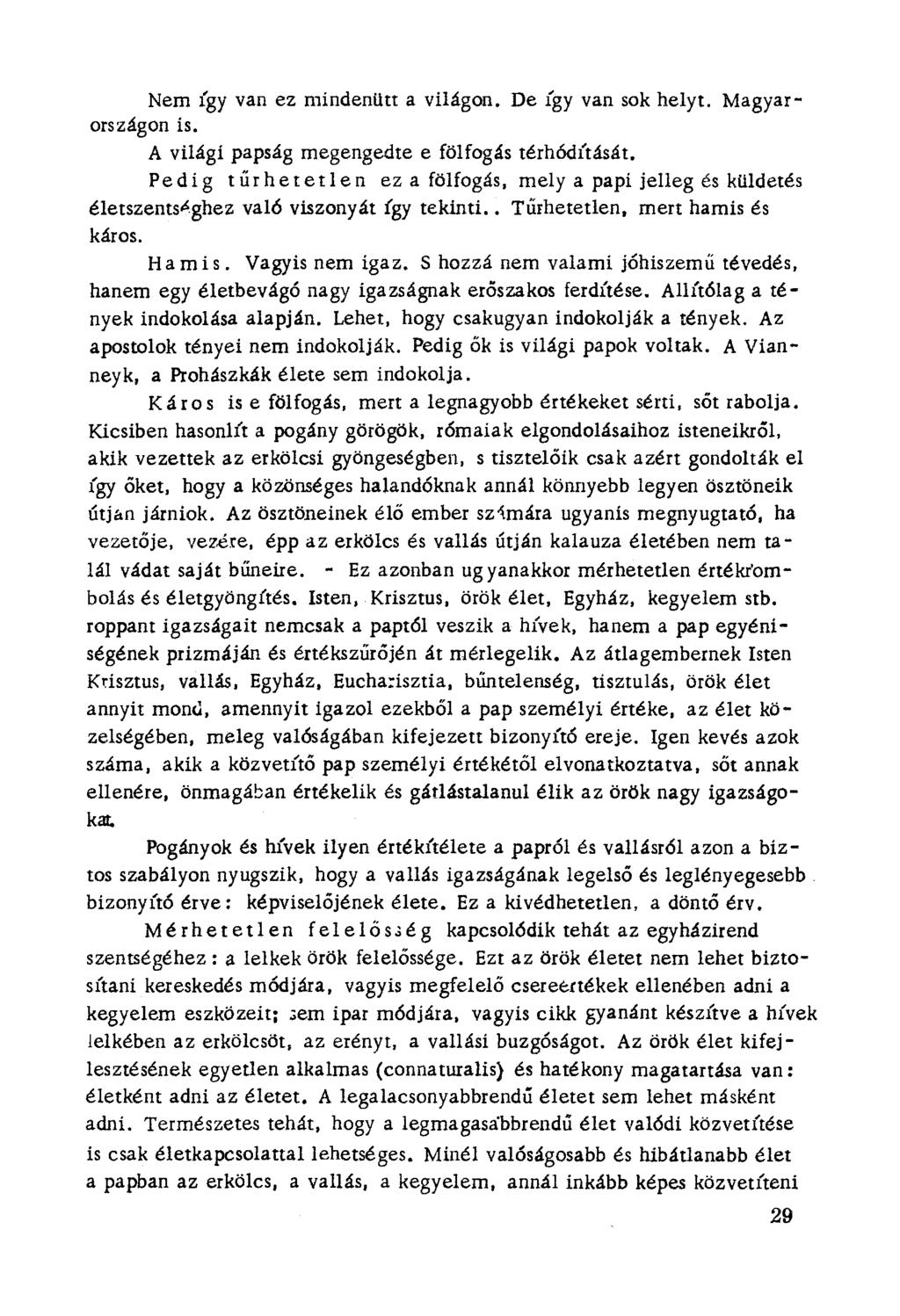 Nem így van ez mindenütt a világon. De így van sok helyt. Magyarországon is. A világi papság megengedte e fölfogás térhödúasat.