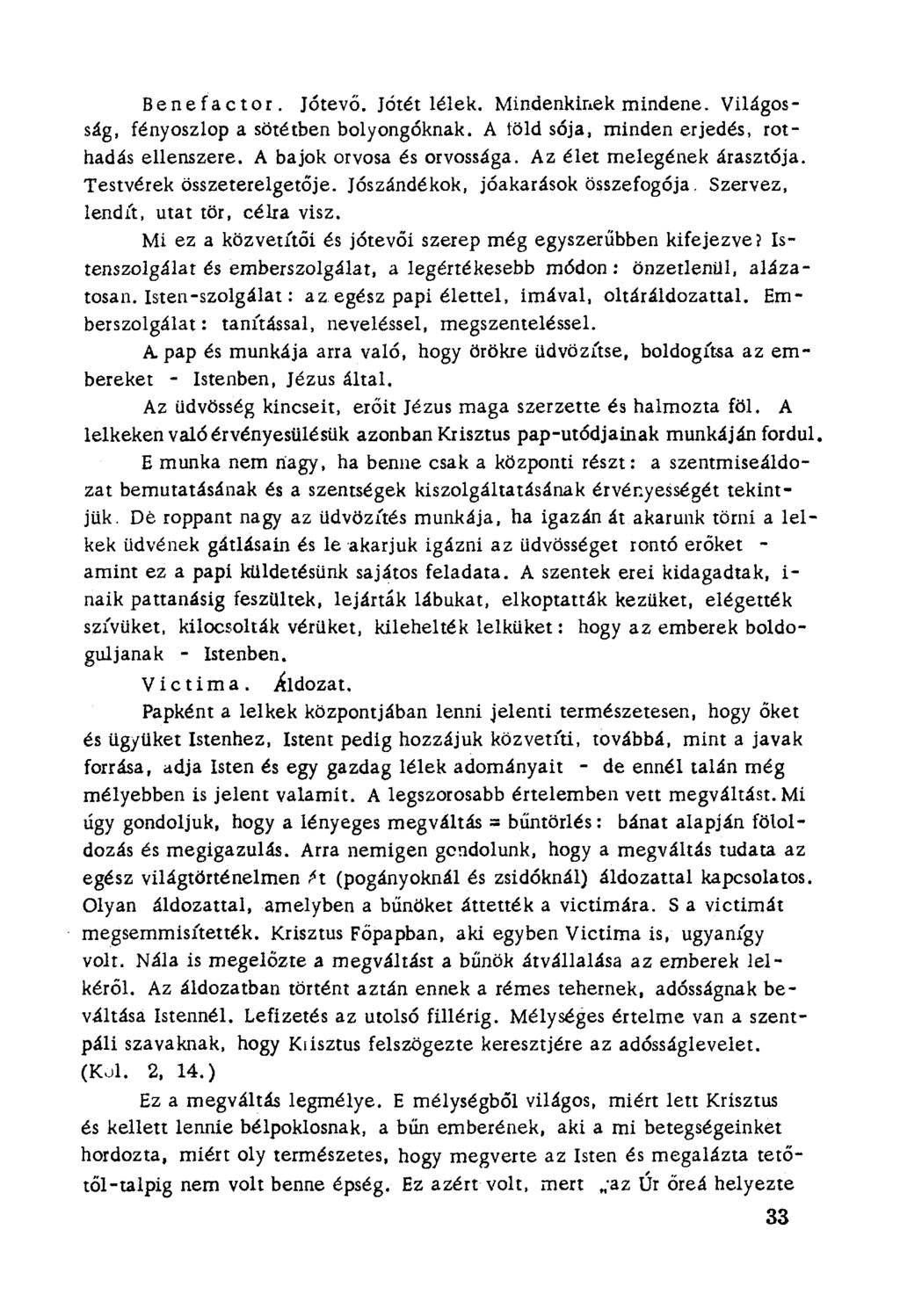 Benefactor. Jótevő. Jótét lélek. Mindenkínek mindene. Világosság, fényoszlop a sötétben bolyongóknak. A föld sója. minden erjedés, rothadás ellenszere. A bajok orvosa és orvossága.