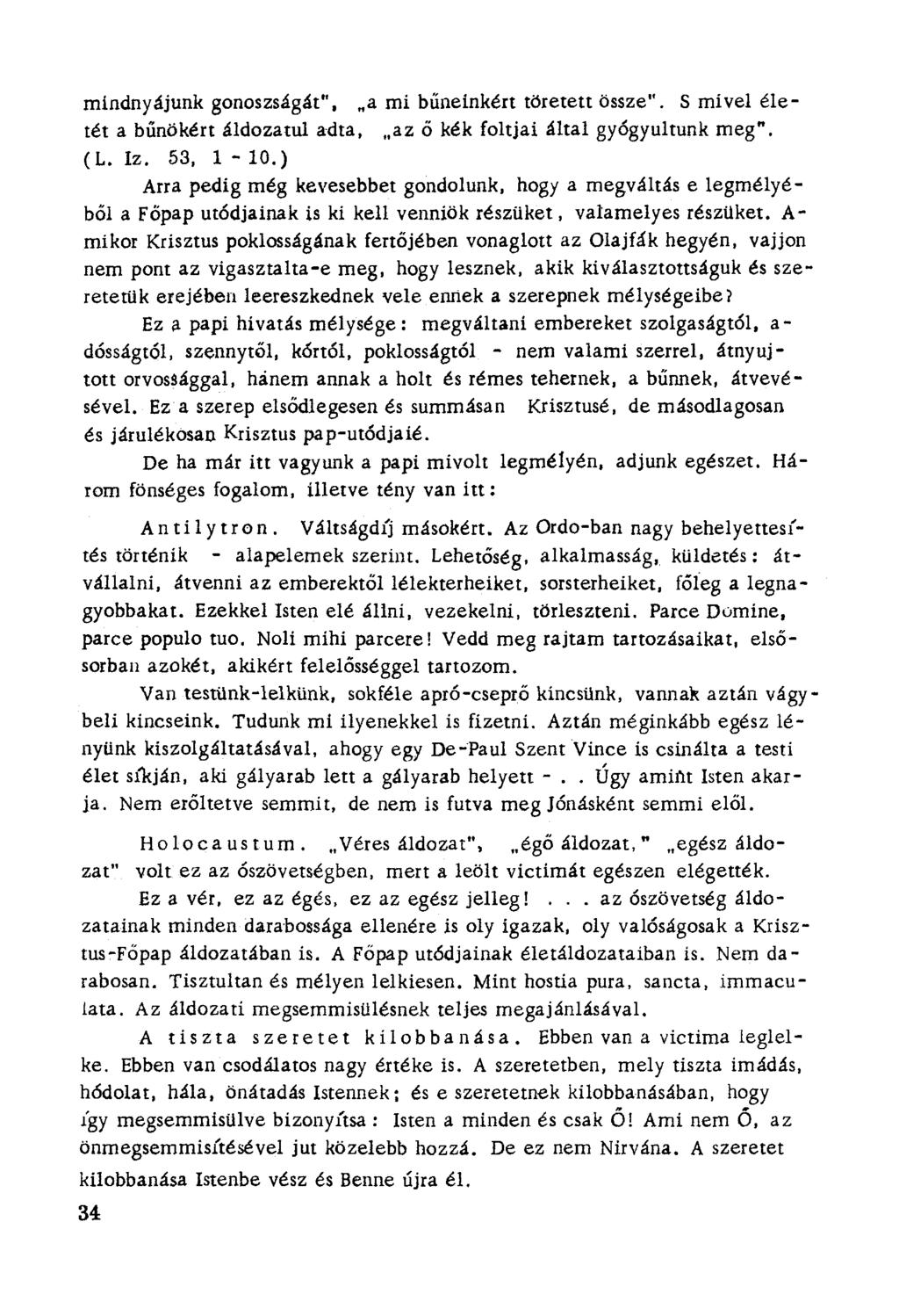 mindnyájunk gonoszságát", "a mi bűneinkért töretett össze". S mível életét a bűnökért áldozatul adta. "az ő kék foltjai által gyógyultunk meg". (L. Iz. 53. 1-10.