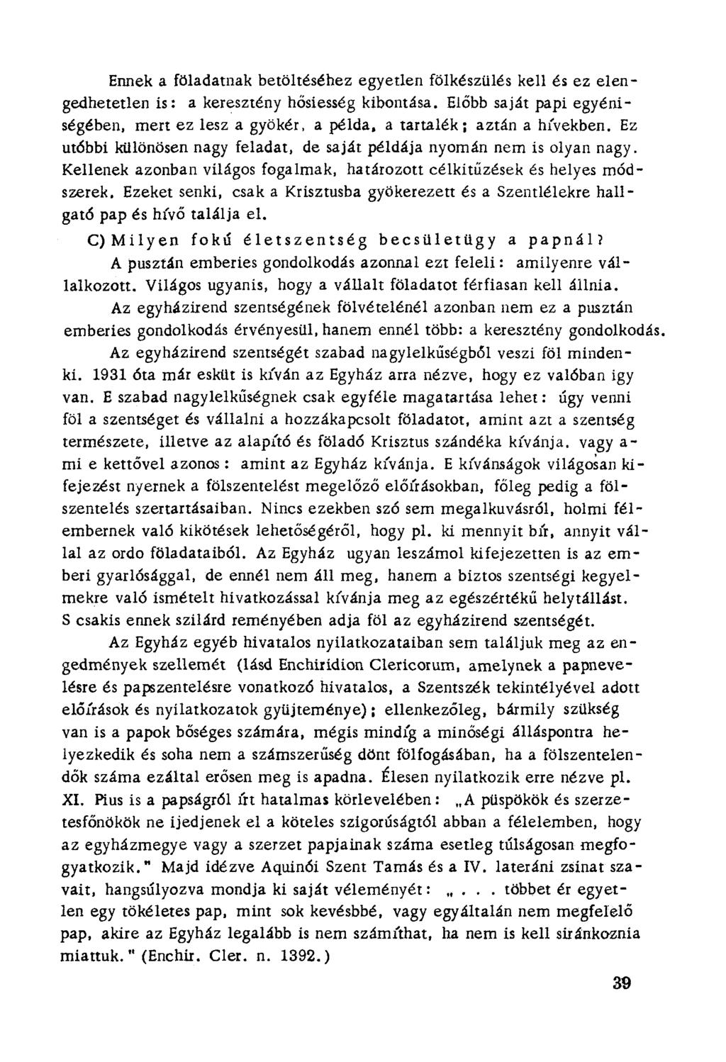 Ennek a föladatnak betöltéséhez egyetlen fölkészülés kell és ez elengedhetetlen is: a keresztény hősiesség kibontása. Előbb saját papi egyéniségében. mert ez lesz a gyökér. a példa.