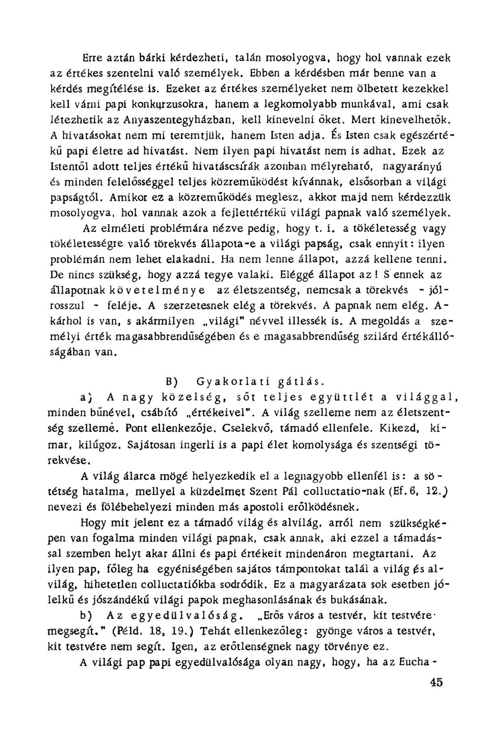 Erre aztán bárki kérdezheti, talán mosolyogva, hogy hol vannak ezek az értékes szentelní való személyek. Ebben a kérdésben már benne van a kérdés megítélése is.