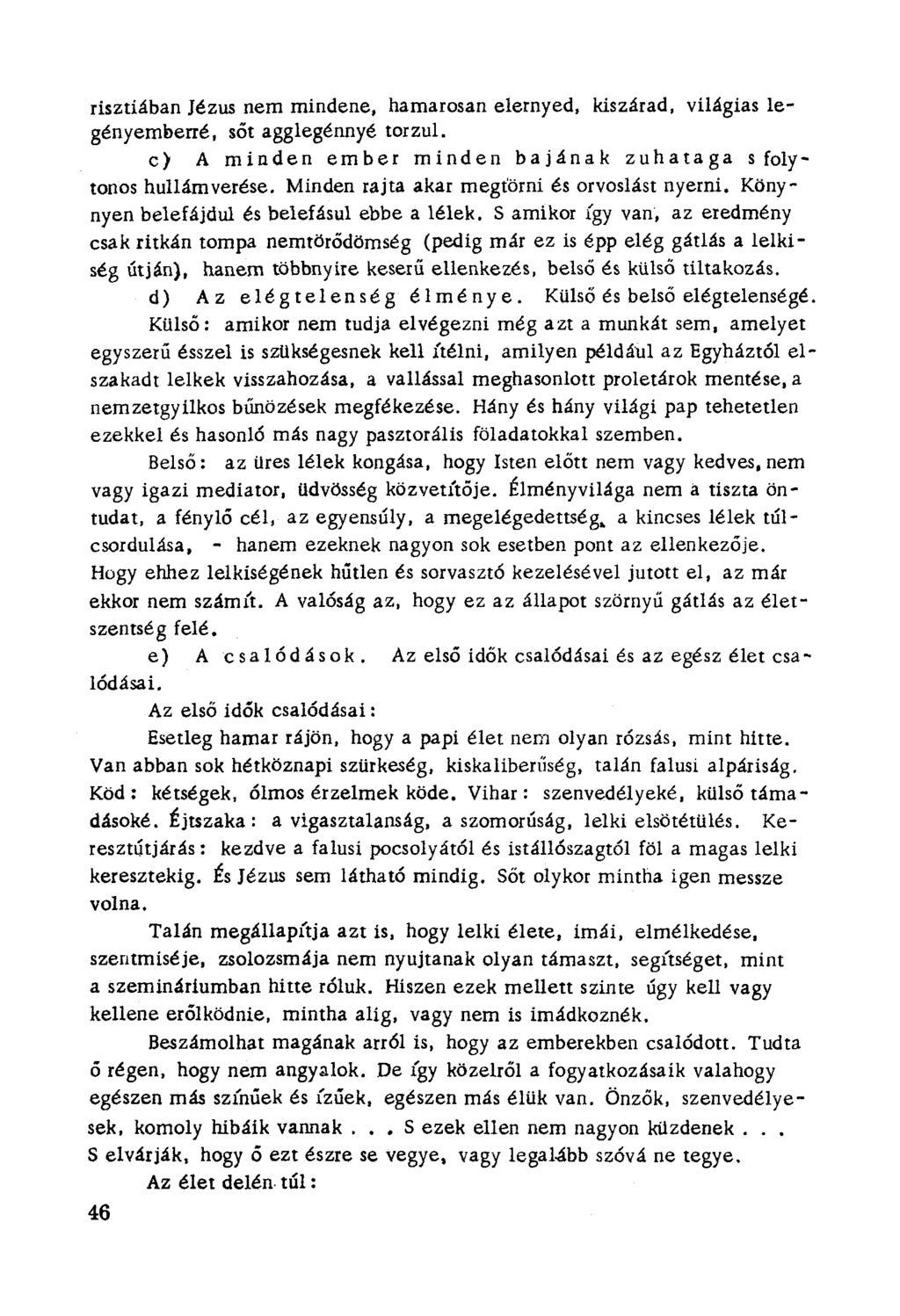 n í risztiában Jézus nem míndene, hamarosan elernyed. kiszárad, világias legényemberré, sőt agglegénnyé torzul. c) A m d e n ember minden bajának z u h a t a g a s folytonos hullámverése.