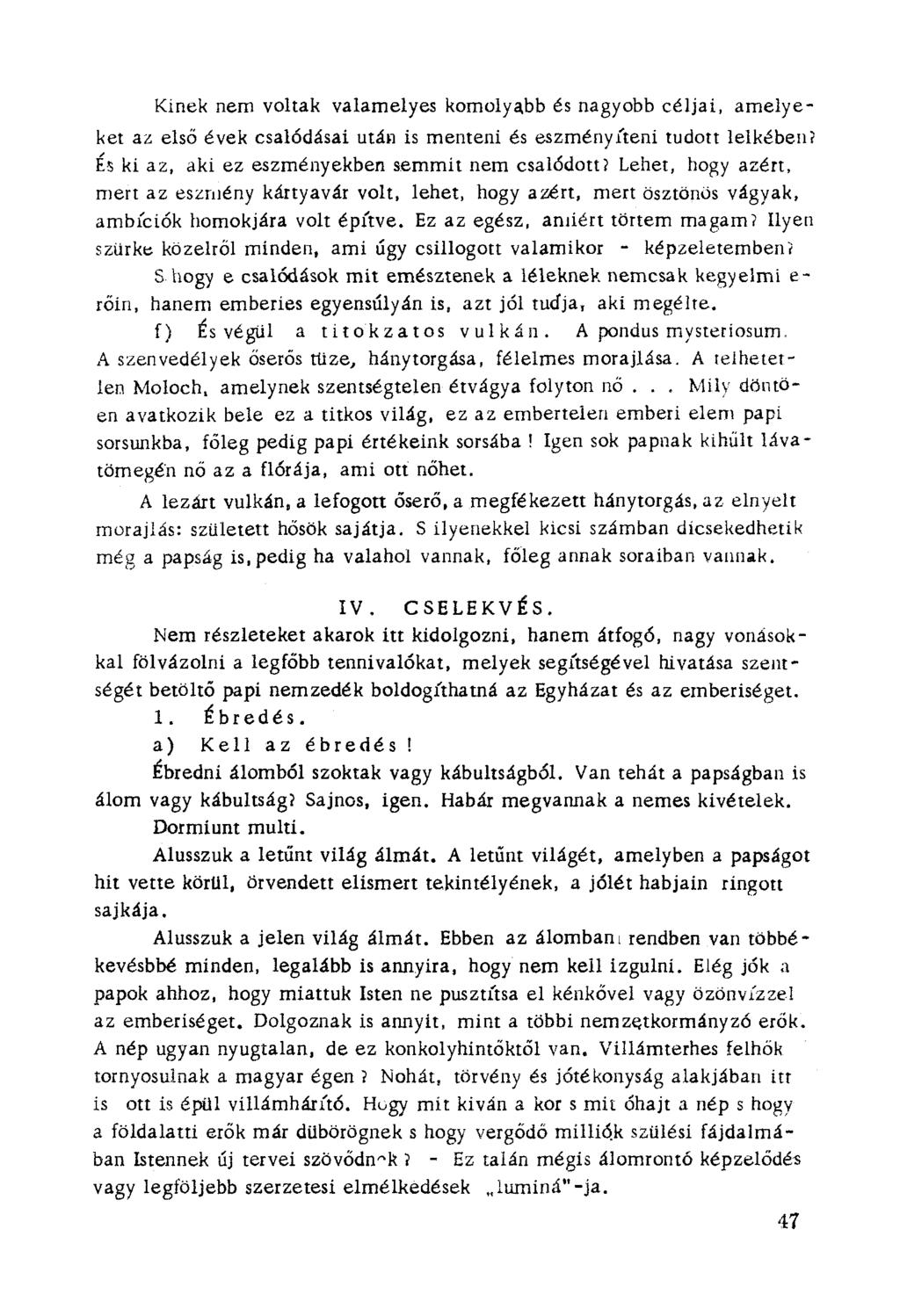 Kinek nem voltak valamelyes komolyabb és nagyobb céljai, amelyeket az első évek csalódásai után is mentení és eszményíteni tudott lelkében? És ki az, aki ez eszményekben semmit nem csalódott?