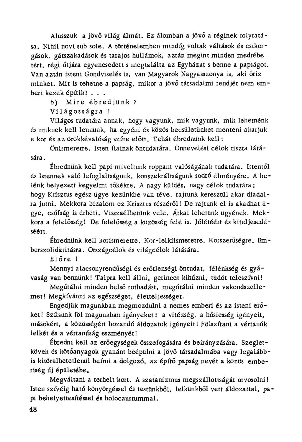 Alusszuk a jövő világ álmát. Ez álomban a jövő a réginek folytatása. Nihil novi sub sole. A történelemben míndig voltak váltások és esikorgások, gátszakadások és tarajos hullámok.