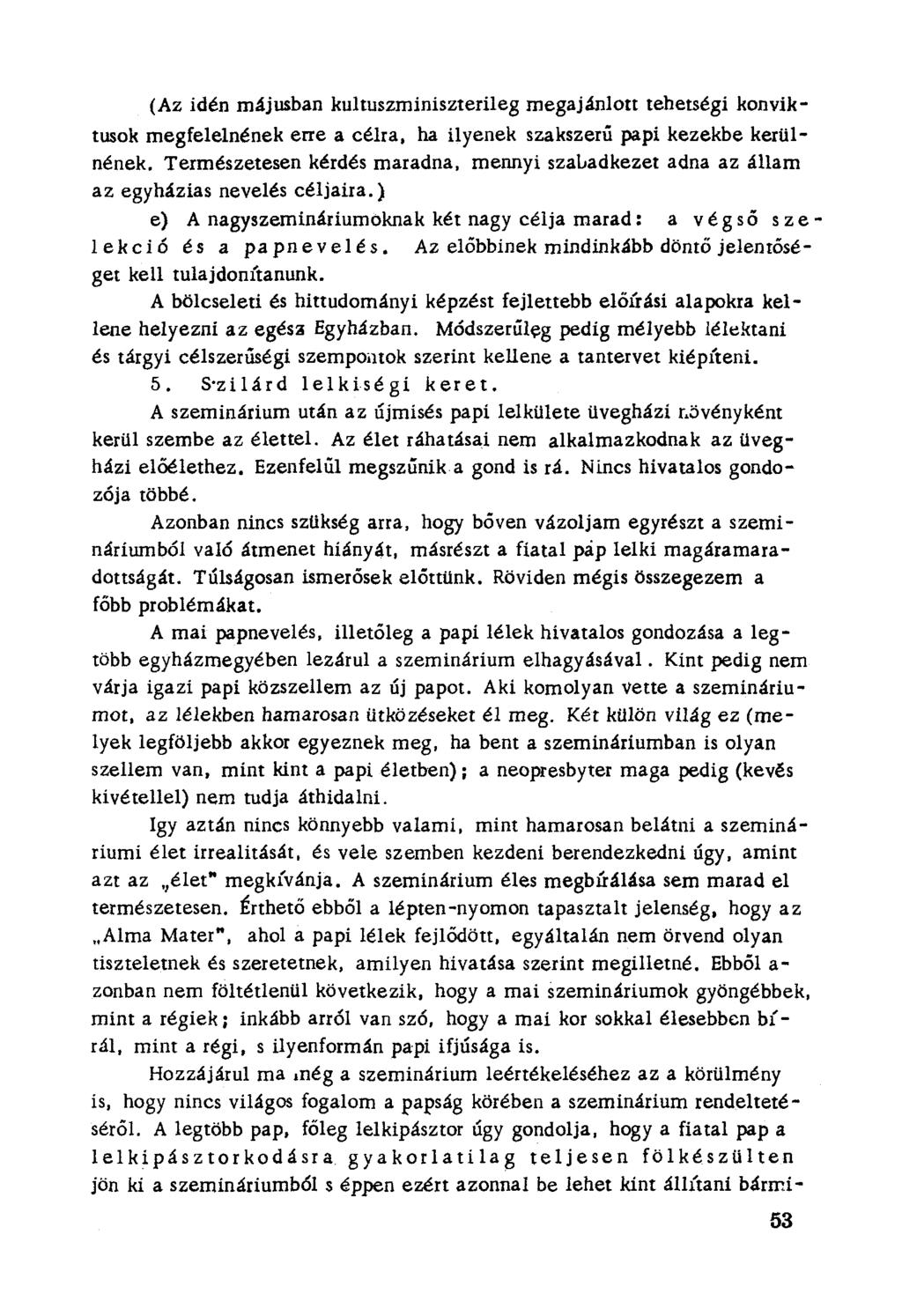 (Az idén májusban kultuszminiszterileg megajánlott tehetségi konvíktusok megfelelnének erre a célra, ha ilyenek szakszerű papi kezekbe kerülnének.