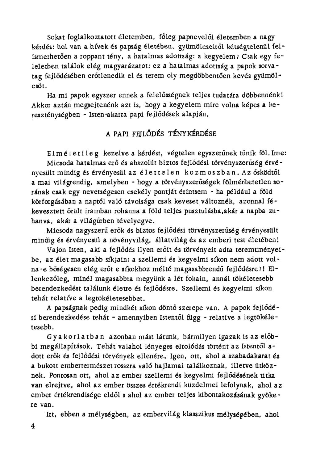 Sokat foglalkoztatott életemben, főleg papnevelői életemben a nagy kérdé': hel van a hevek és papság életében, gyümölcseirőlkétségtelenül felísmerhetően a roppant tény.