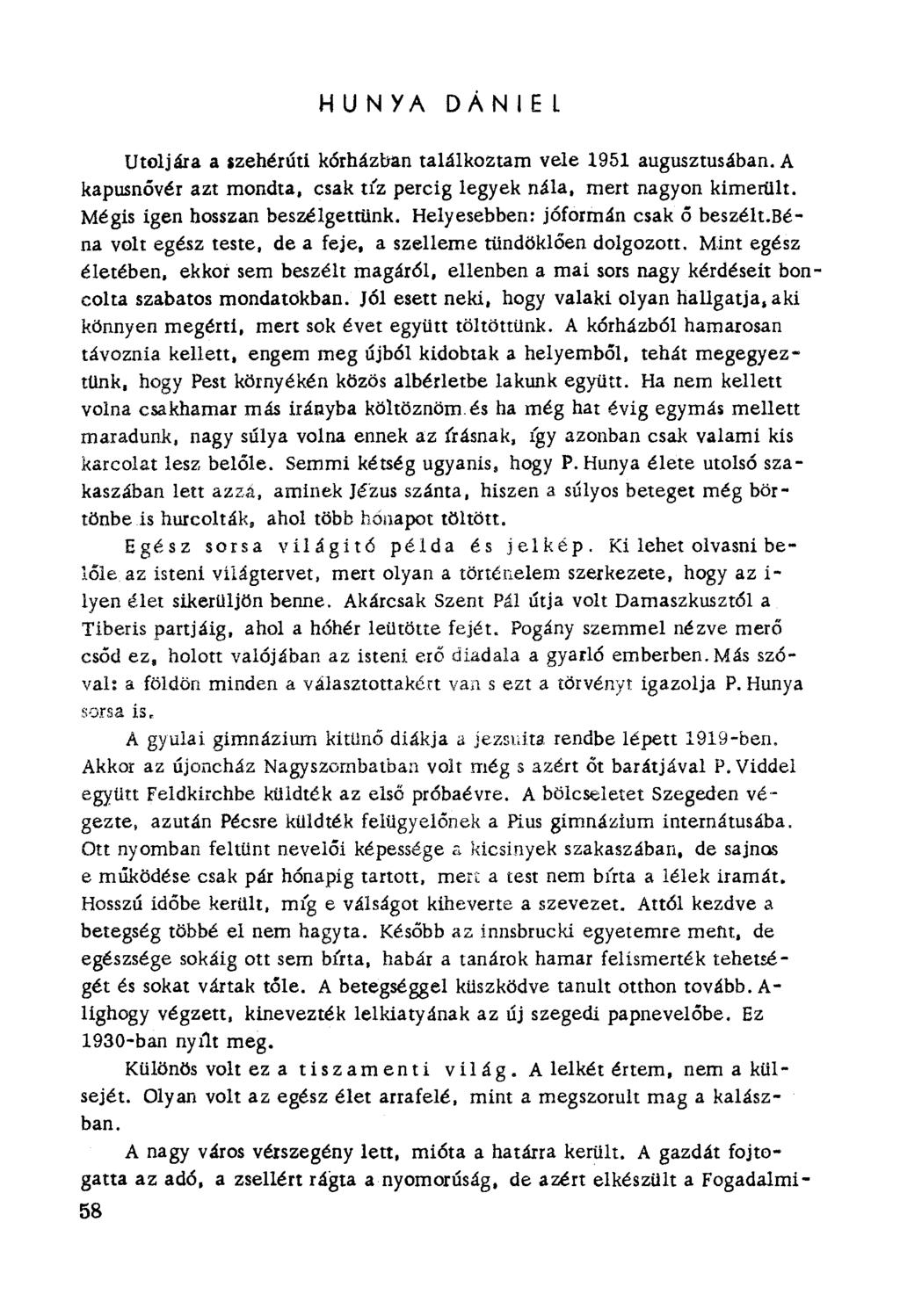 l t HUNYA DÁNIEL Utoljára a szehérúti kórházban találkoztarn vele 1951 augusztusában. A kapusnővér azt rnondta, csak tíz percig legyek nála. mert nagyon kimerült. Mégis igen hosszan beszélgettünk.