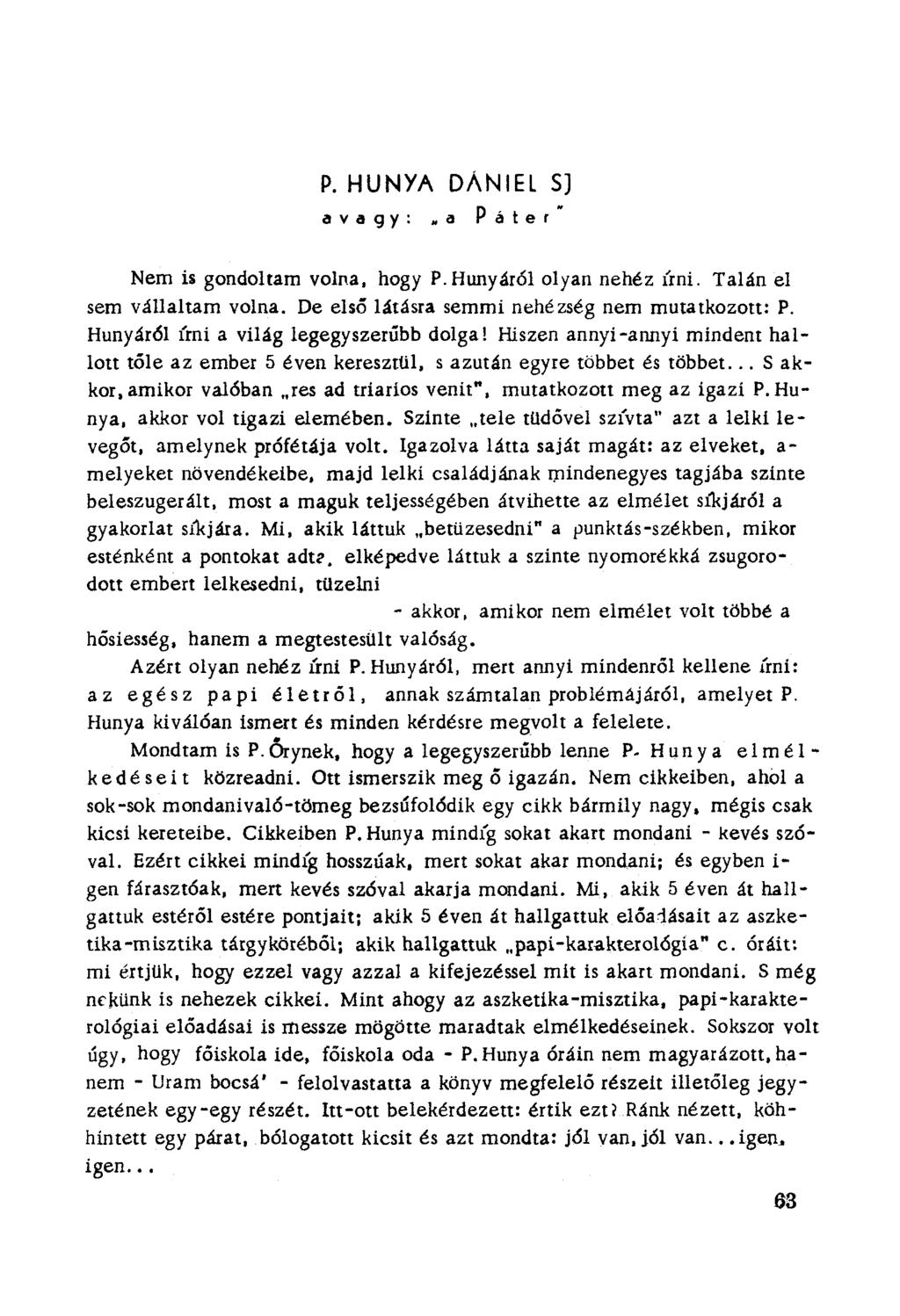 P. HUNYA DÁNIEL SJ avagy:.a Páter Nem is gondoltam volna, hogy P.Hunyáról olyan nehéz írni. Talán el sem vállaltam volna. De első látásra semmi nehézség nem mutatkozott: P.