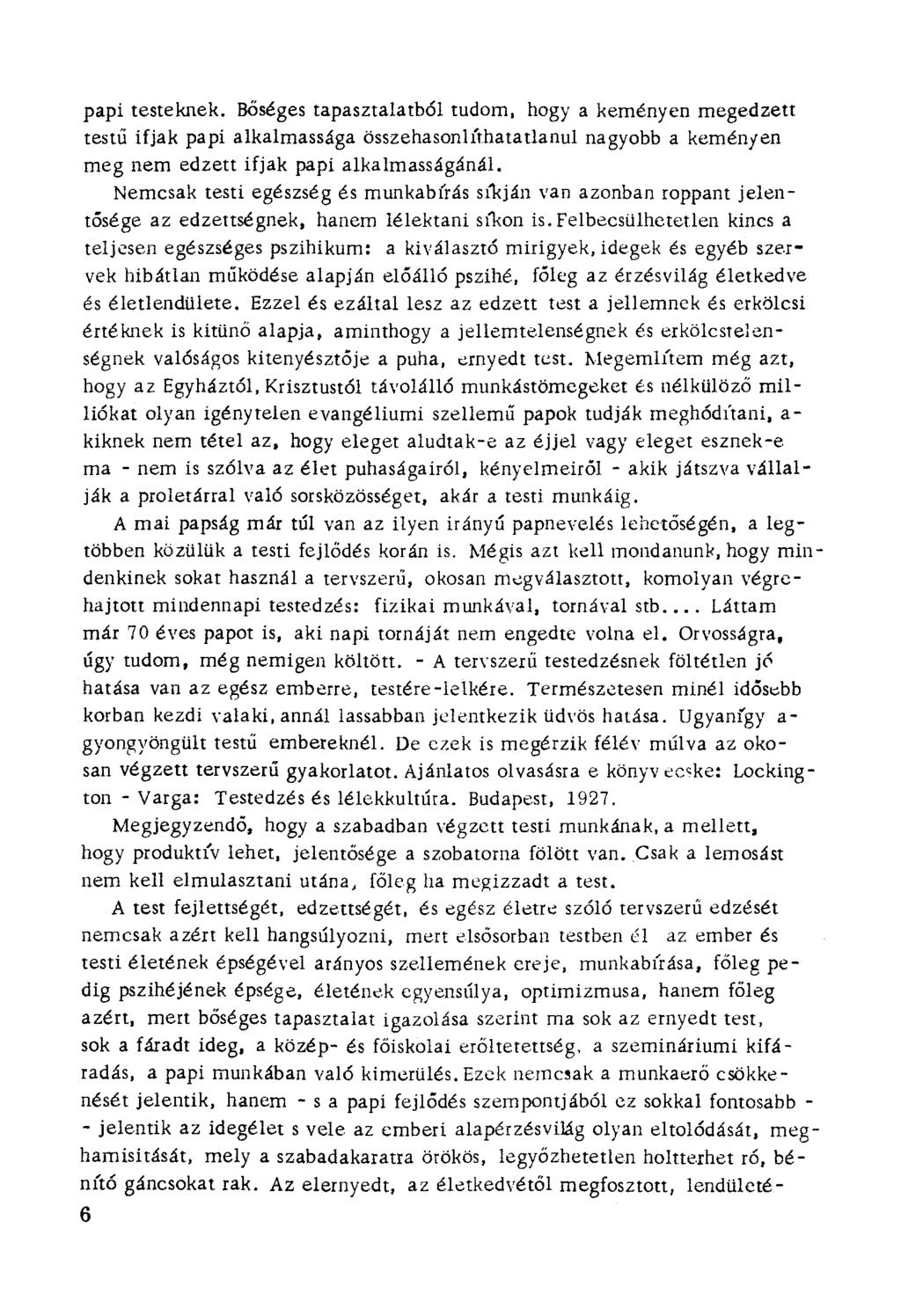 papi testeknek. Bőséges tapasztalatból tudom, hogy a keményen megedzett testű ifjak papi alkalmassága összehasonlíthatatlanul nagyobb a keménfen meg nem edzett ifjak papi alkalmasságánál.