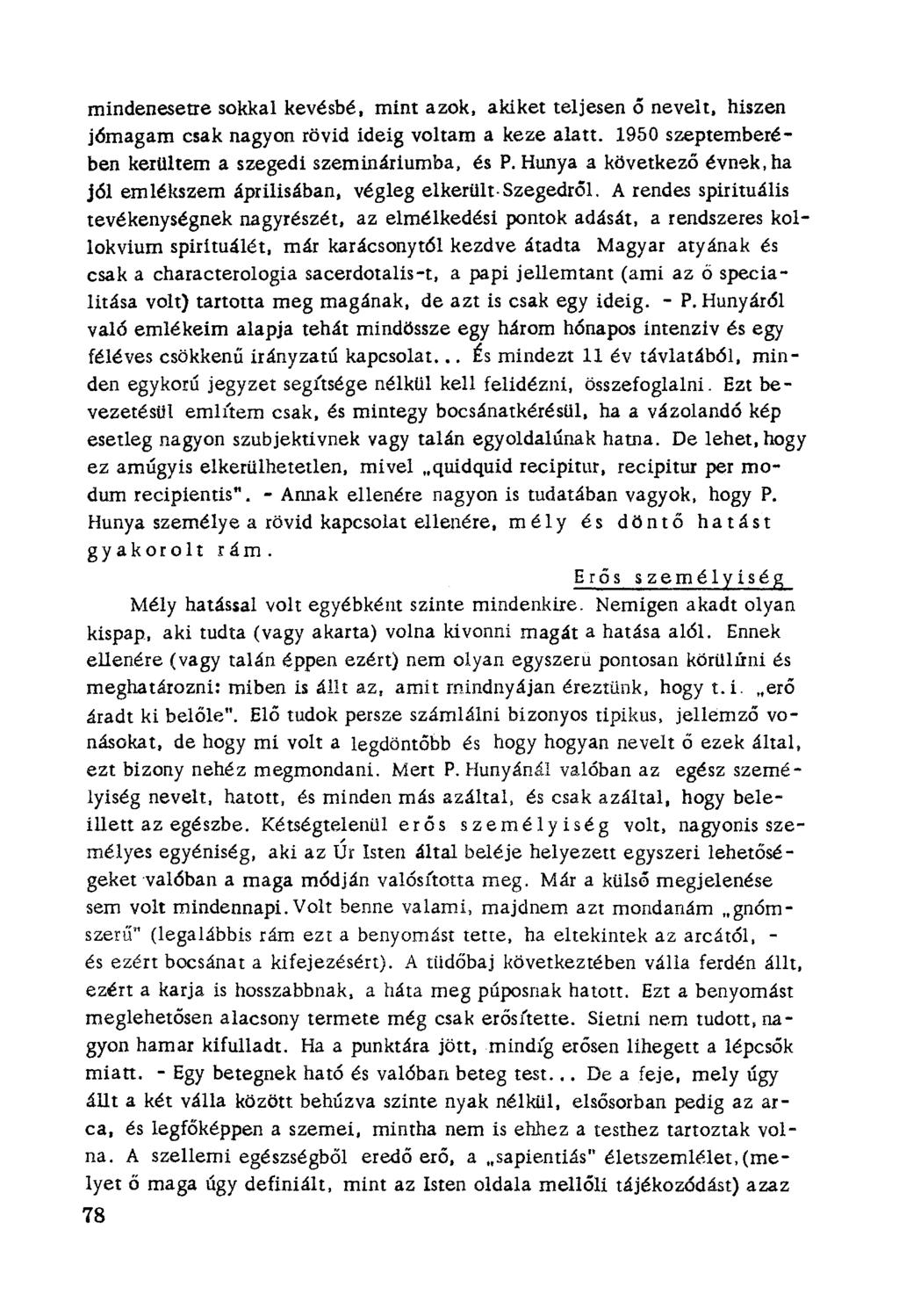 rníndenesetre sokkal kevésbé, mínt azok, akiket teljesen ó nevelt, hiszen [ömagam csak nagyon rövid ideig voltam a keze alatt. 1950 szeptemberében kerültem a szegedi szemínártumba, és P.