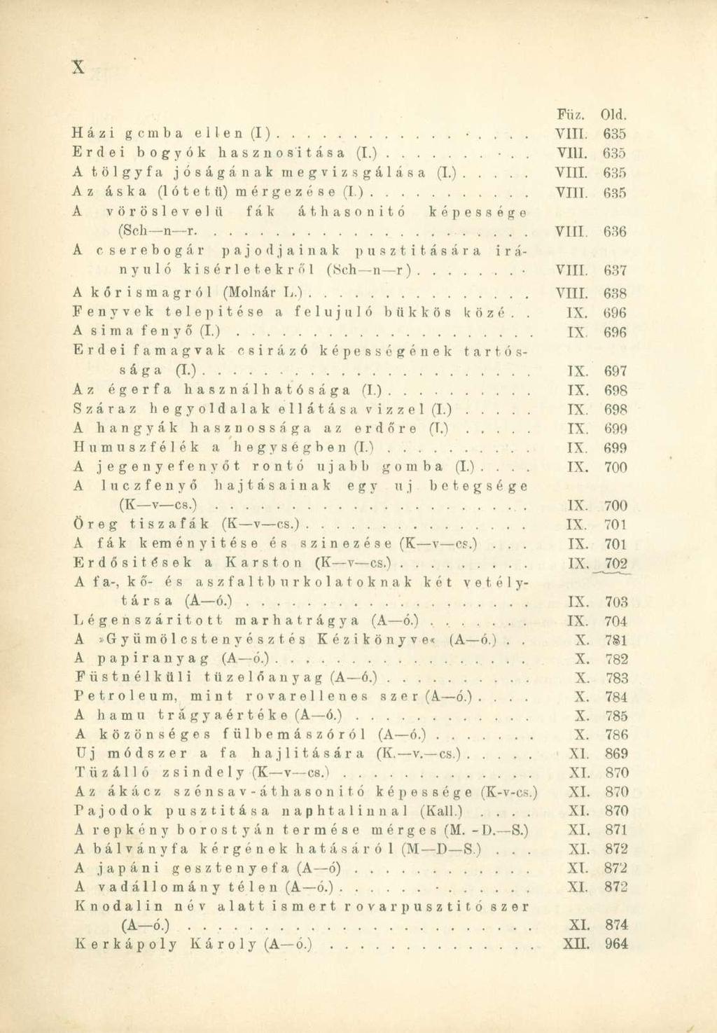 Füz. Old. Házi g cm b a ellen (I).... VIII. 635 Erdei bogyók hasznosítása (I.).. VIII. 635 A tölgyfa jóságának megvizsgálása (I.) VIII. 635 Az áska (lótetü) mérgezése (I.) VIII. 635 A vöröslevelii fák áthasonitó képessége (Sch n r VIII.