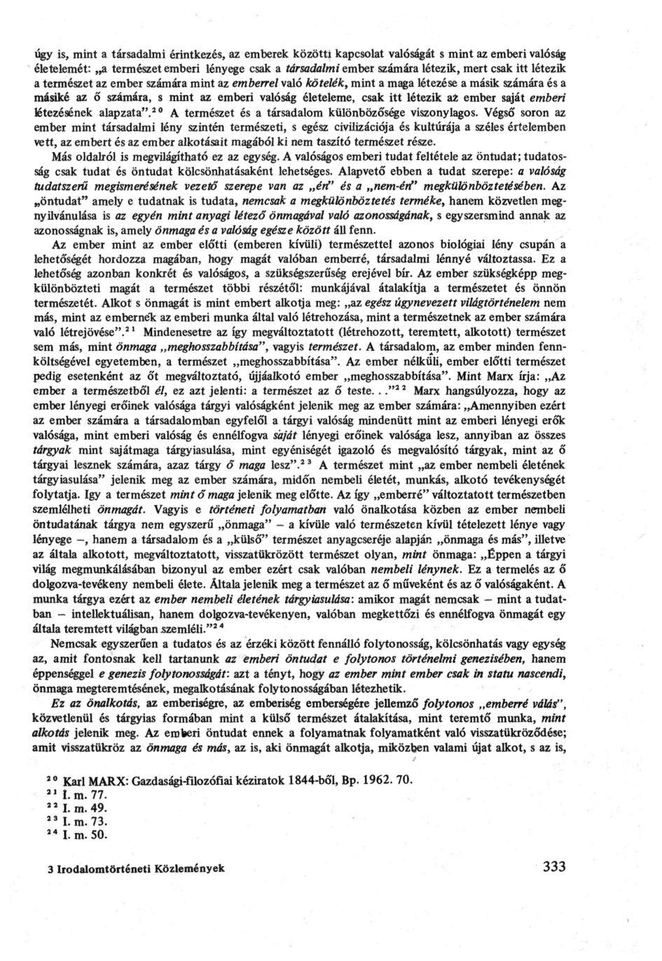 úgy is, mint a társadalmi érintkezés, az emberek közötti kapcsolat valóságát s mint az emberi valóság életelemét: a természet emberi lényege csak a társadalmi ember számára létezik, mert csak itt