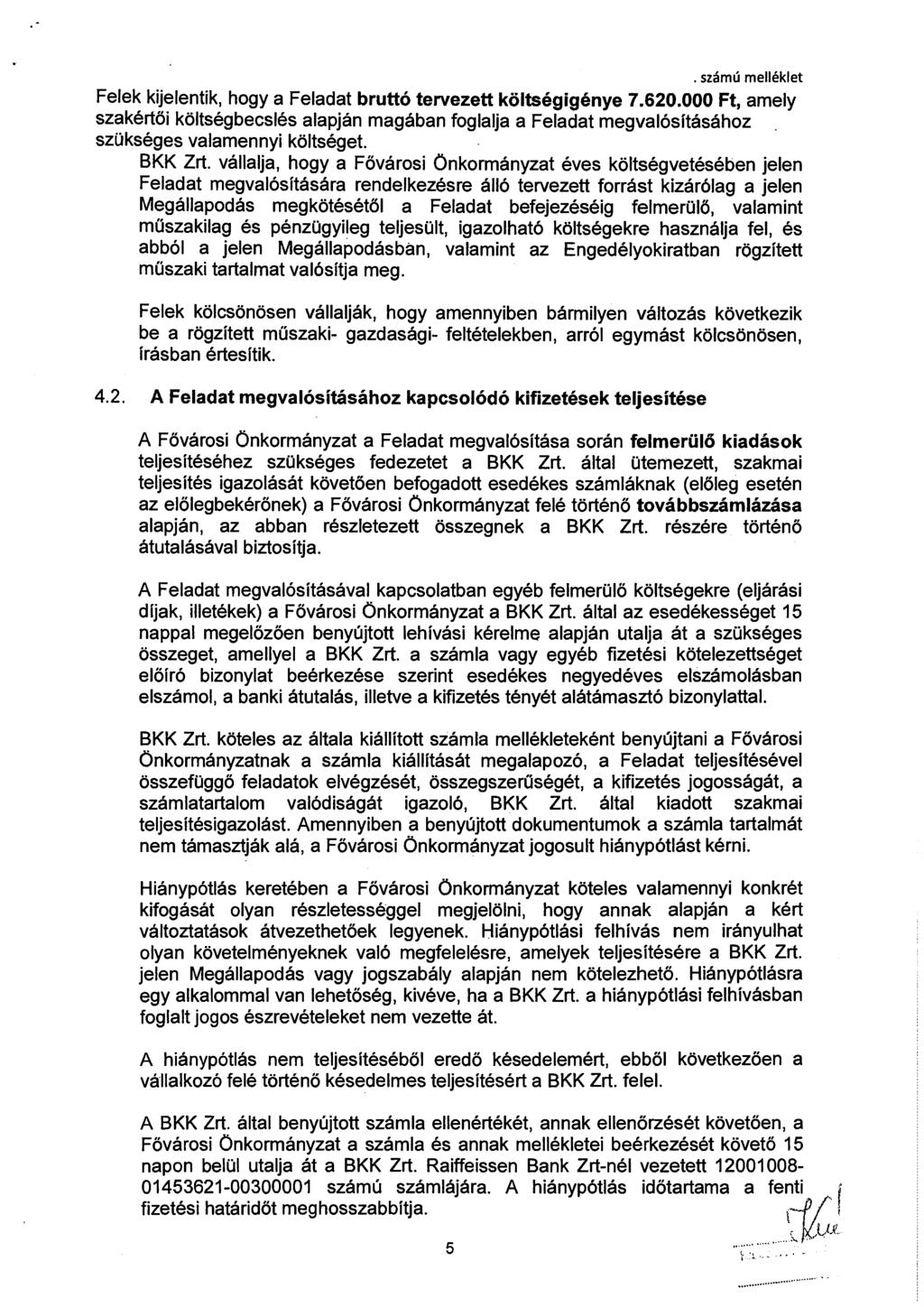 . számú melléklet Felek kijelentik, hogy a Feladat bruttó tervezett költségigénye 7.620.000 Ft, amely szakértői költségbecslés alapján magában foglalja a Feladat megvalósításához.