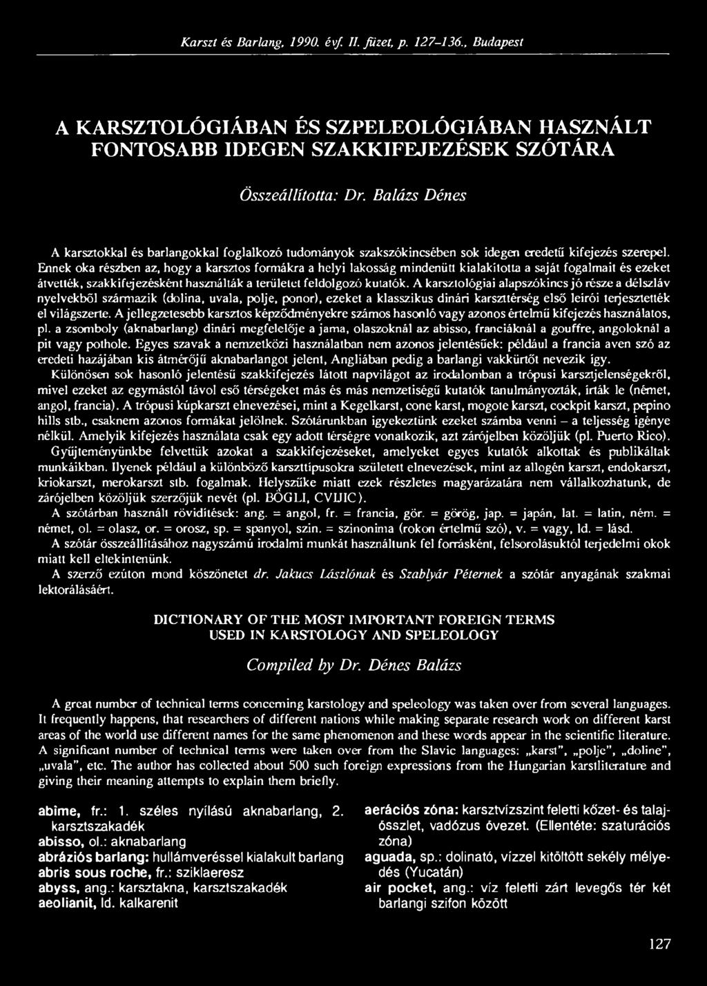 Ennek oka részben az, hogy a karsztos formákra a helyi lakosság mindenütt kialakította a saját fogalmait és ezeket átvették, s/akkifejezésként használták a területet feldolgozó kutatók.