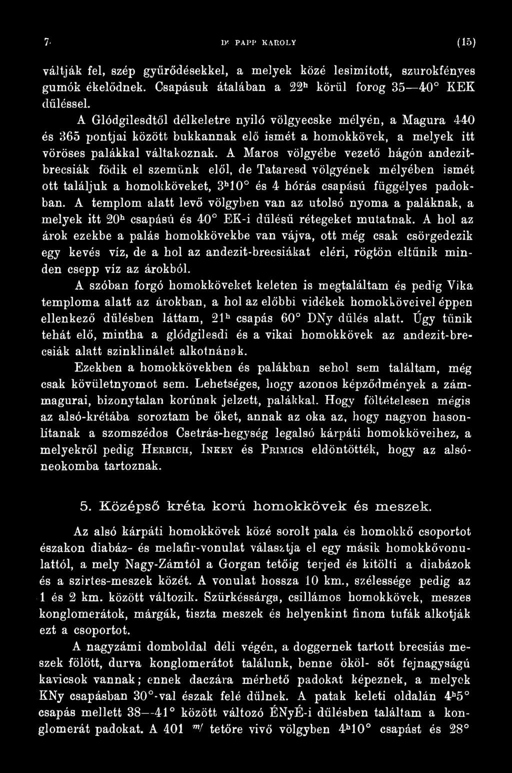 A hol az árok ezekbe a palás homokkövekbe van vájva, ott még csak csörgedezik egy kevés víz, de a hol az andezit-brecsiákat eléri, rögtön eltűnik minden csepp víz az árokból.
