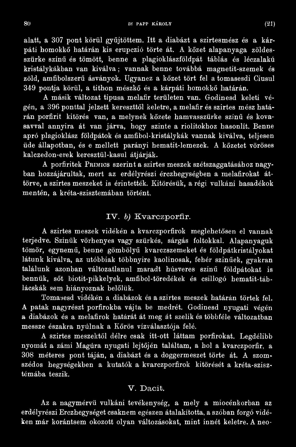 szinte a riolitokhoz hasonlít. Benne apró plagioklász földpátok és amfibol-kristálykák vannak kiválva, teljesen üde állapotban, és e mellett parányi hematit-lemezek.