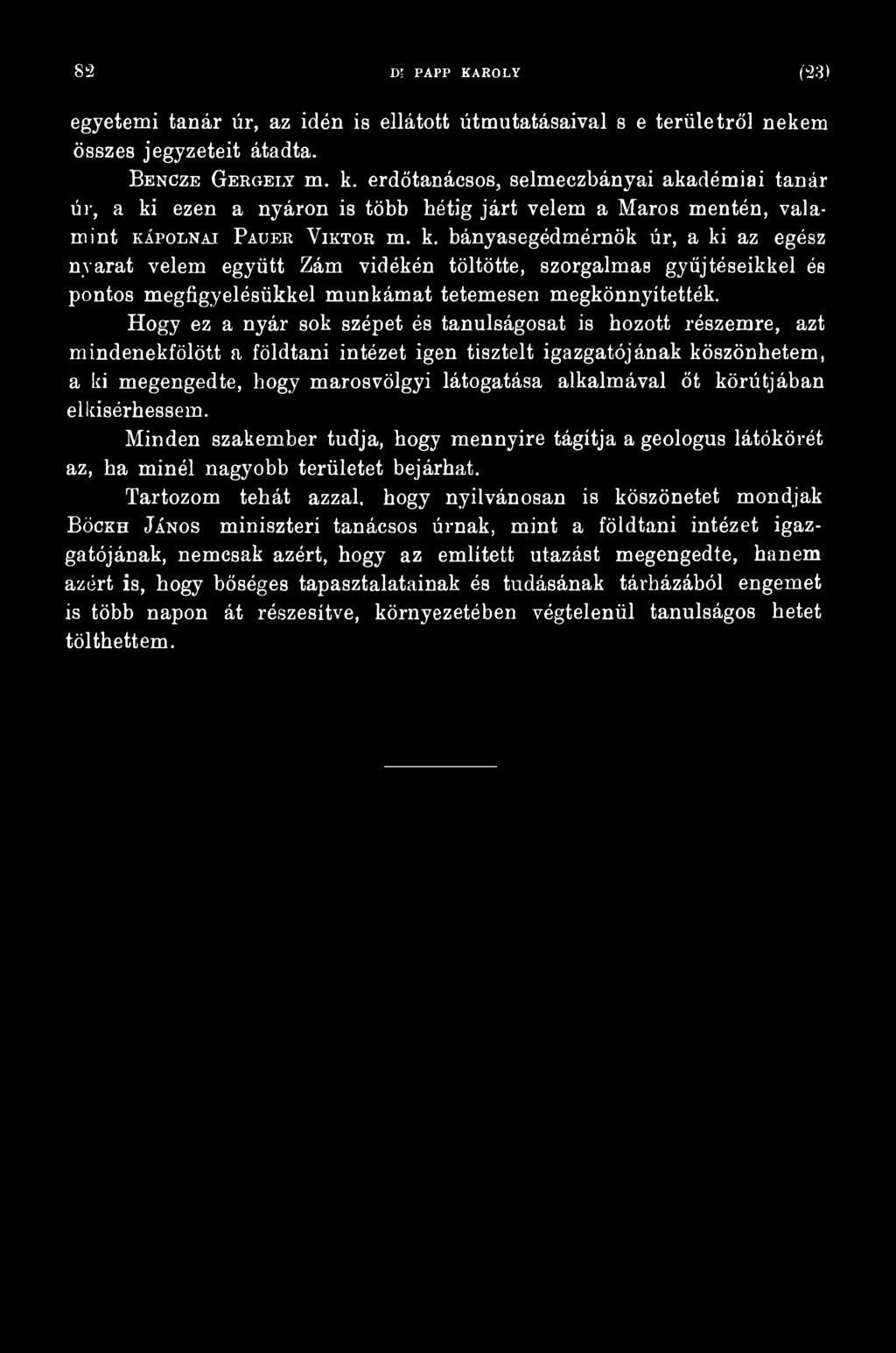 bányasegédmérnök úr, a ki az egész nyarat velem együtt Zám vidékén töltötte, szorgalmas gyűjtéseikkel és pontos megfigyelésükkel munkámat tetemesen megkönnyítették.