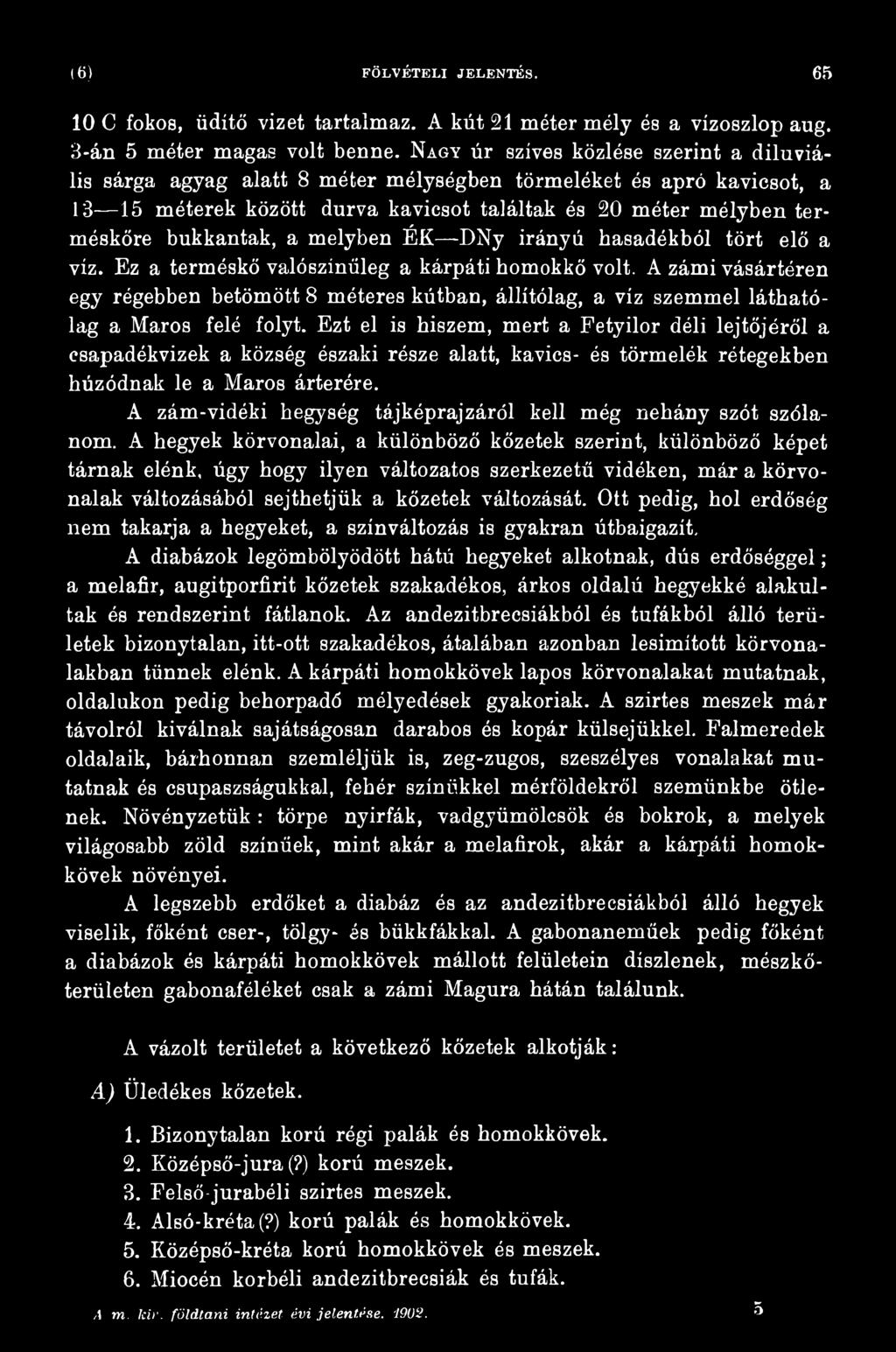Ezt el is hiszem, mert a Fetyilor déli lejtőjéről a csapadékvizek a község északi része alatt, kavics- és törmelék rétegekben húzódnak le a Maros árterére.