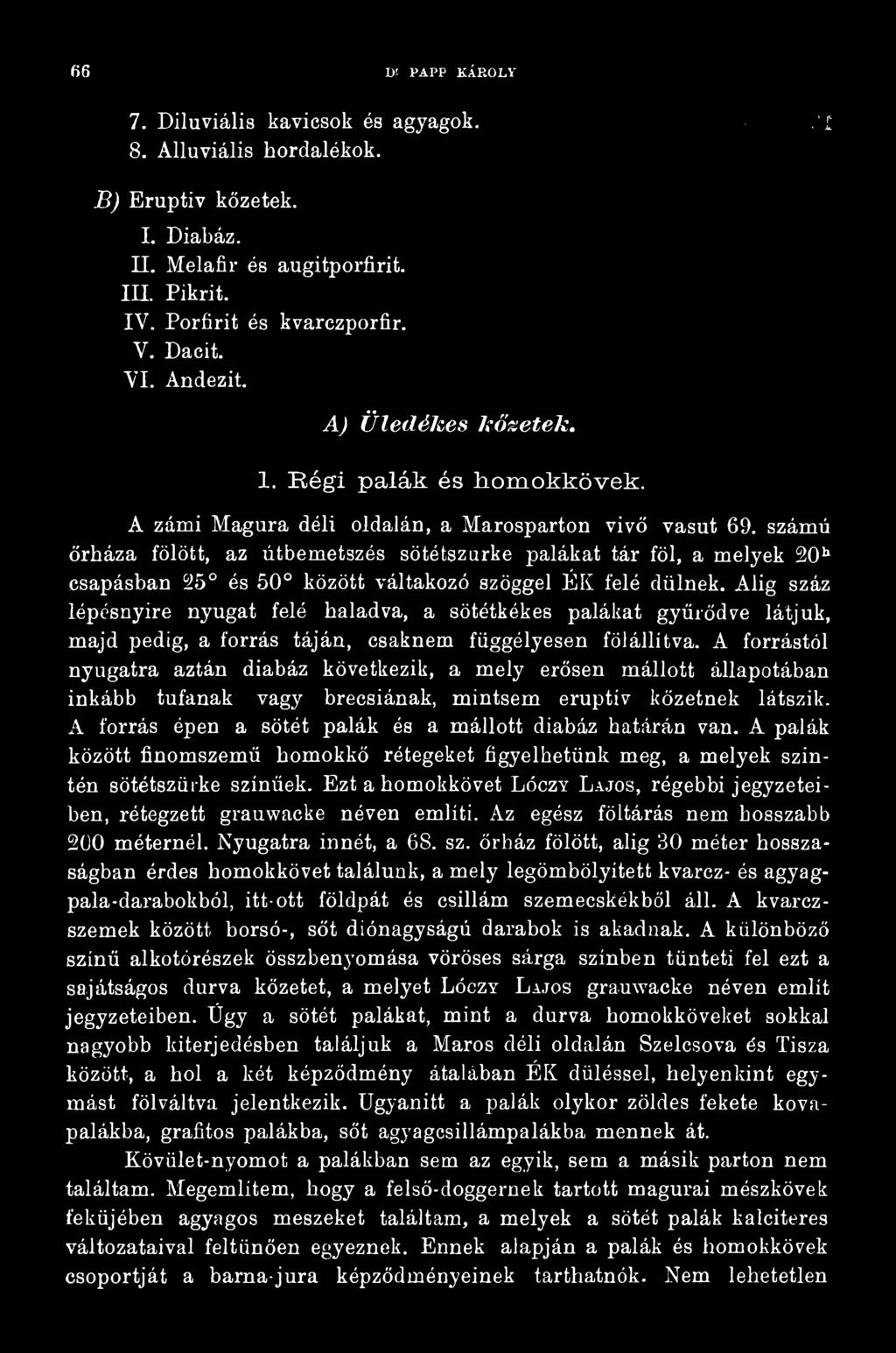 A forrástól nyugatra aztán diabáz következik, a mely erősen mállott állapotában inkább tufának vagy brecsiának, mintsem eruptív kőzetnek látszik.