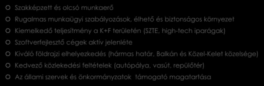 Csongrád megye kulcskompetenciái Szakképzett és olcsó munkaerő Rugalmas munkaügyi szabályozások, élhető és biztonságos környezet Kiemelkedő teljesítmény a K+F területén (SZTE, high-tech iparágak)