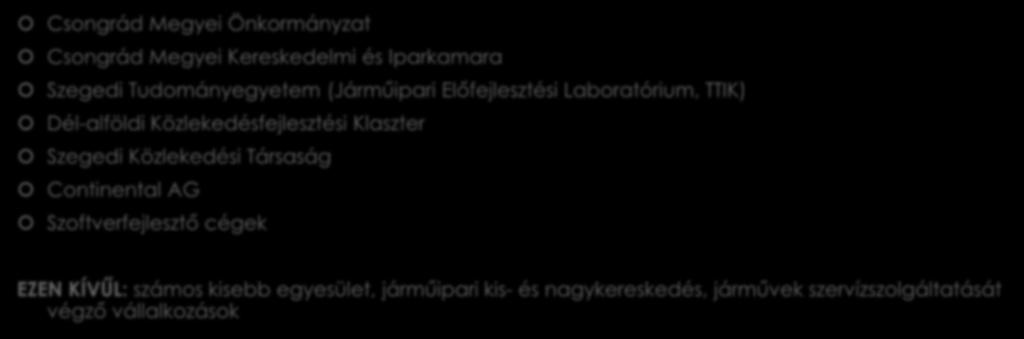 Legfontosabb stakeholderek Csongrád Megyei Önkormányzat Csongrád Megyei Kereskedelmi és Iparkamara Szegedi Tudományegyetem (Járműipari Előfejlesztési Laboratórium, TTIK) Dél-alföldi