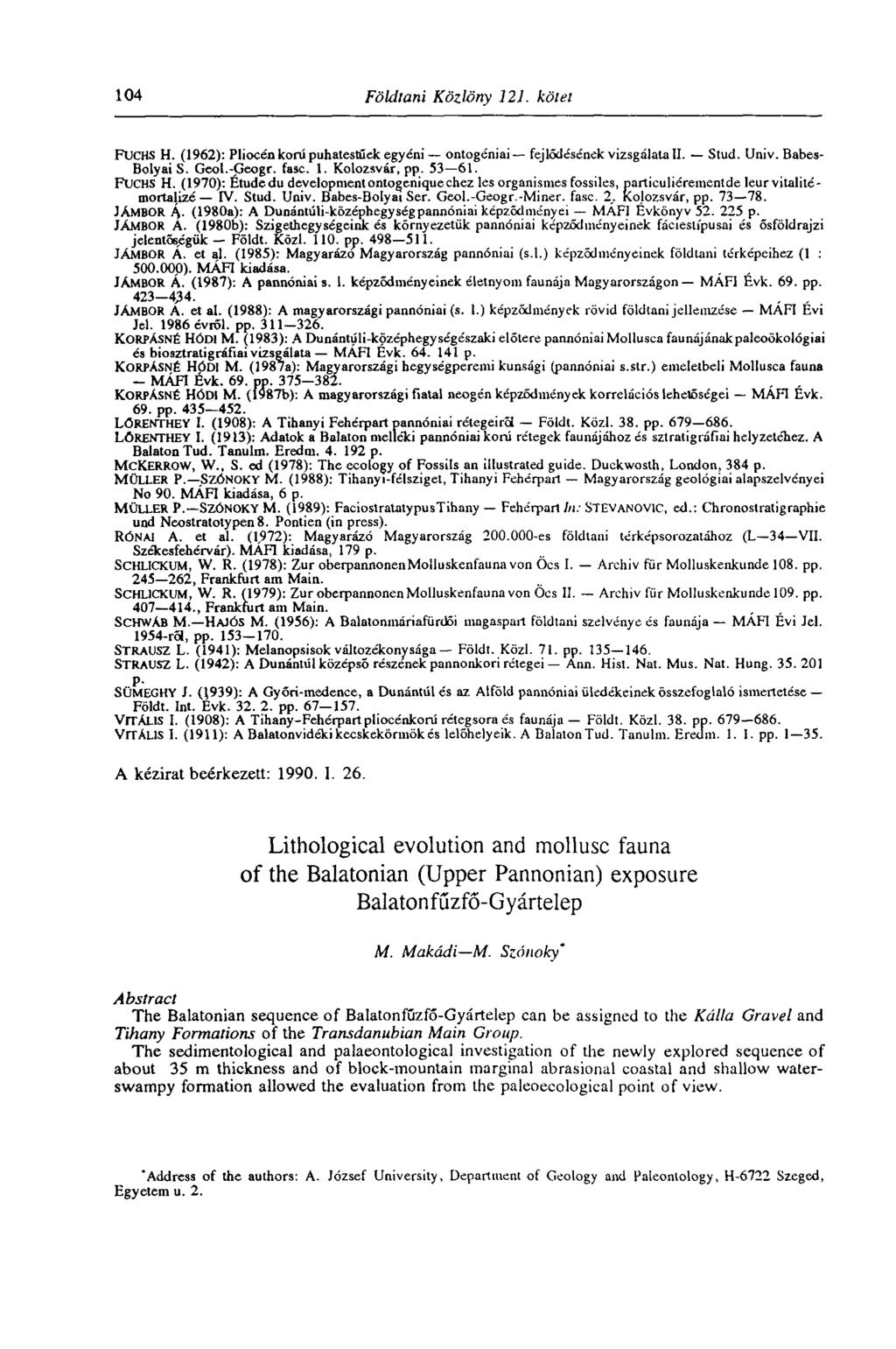104 Földtani Közlöny 121. kötet FUCHS H. (1962): Pliocén korú puhatestűek egyéni ontogéniai fejlődésének vizsgálata II. Stud. Univ. Babes- Bolyai S. Geol.-Geogr. fasc. 1. Kolozsvár, pp. 53 61.