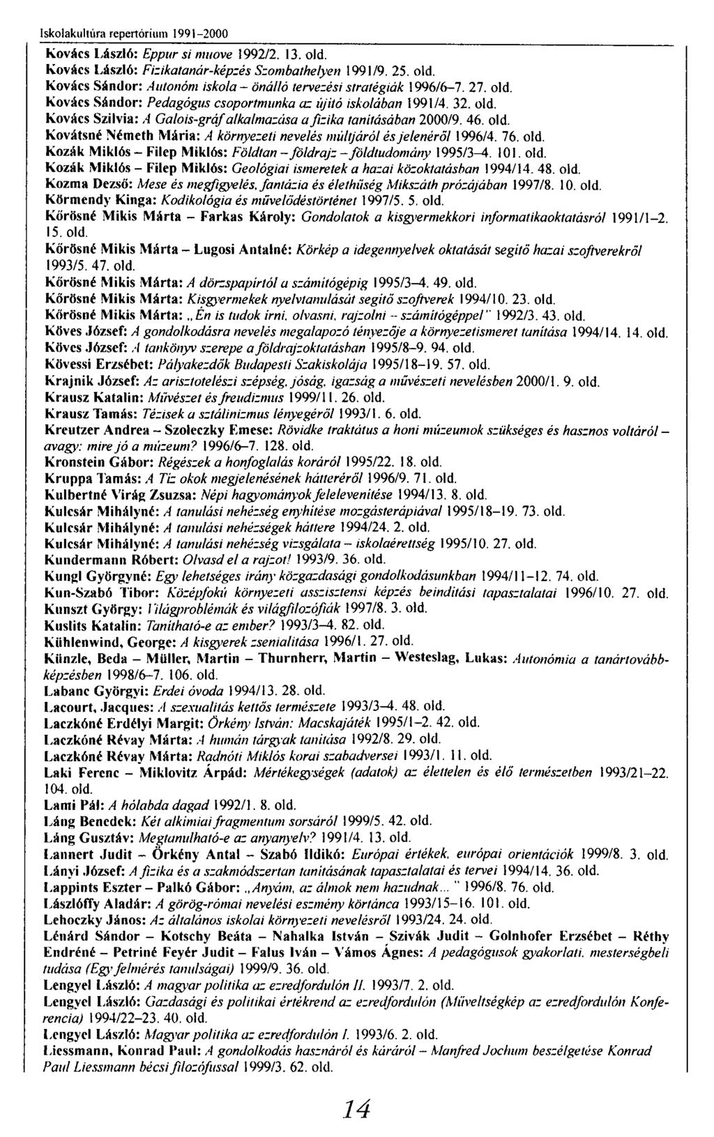 Iskolakultúra repertórium 1991-2000 Kovács László: Eppur si muove 1992/2. 13. old. Kovács László: Fizikatanár-képzés Szombathelyen 1991/9. 25. old. Kovács Sándor: Autonóm iskola - önálló tervezési stratégiák 1996/6-7.