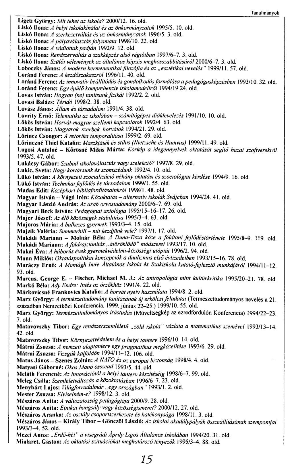 Tanulmányok Ligeti György: Mit tehet az iskola? 2000/12. 16. old. Liskó Ilona: A helyi iskolakínálat és az önkormányzatok 1995/5. 10. old. Liskó Ilona: A szerkezetváltás és az önkormányzatok 1996/5.