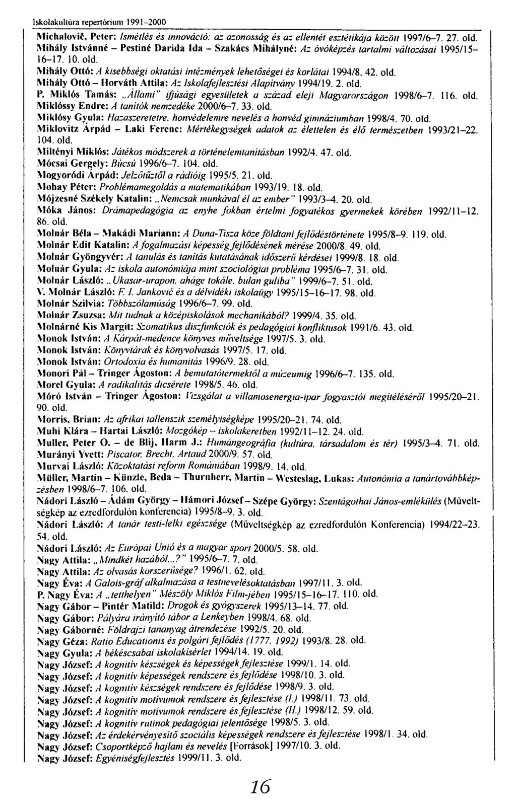 Iskolakultúra repertórium 1991-2000 Michalovif, Péter: Ismétlés és innováció: az azonosság és az elleniét esztétikája között 1997/6-7. 27. old.